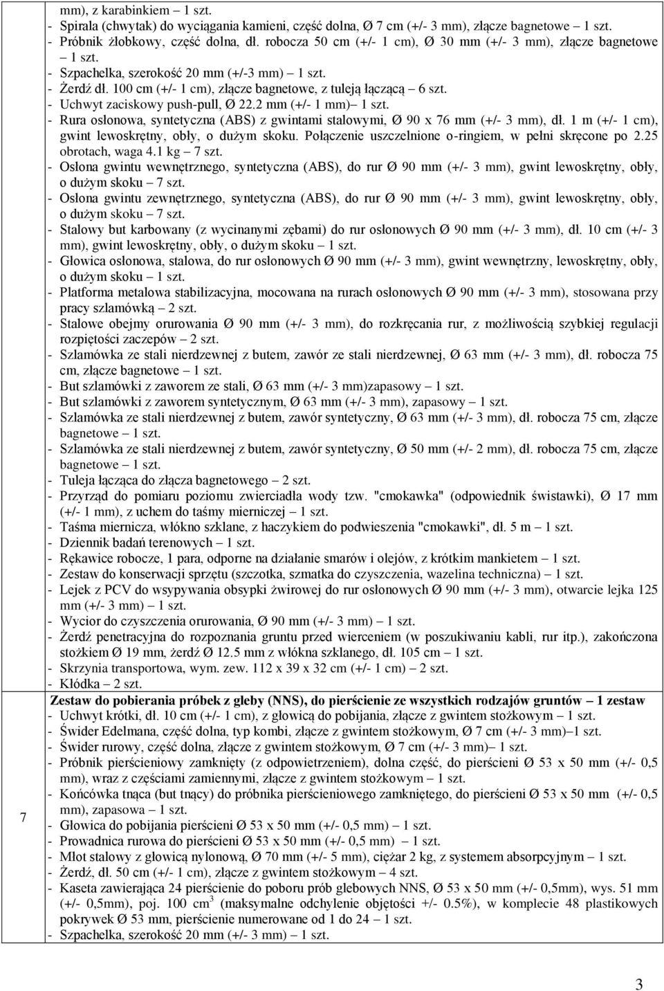 - Uchwyt zaciskowy push-pull, Ø 22.2 mm (+/- 1 mm) - Rura osłonowa, syntetyczna (ABS) z gwintami stalowymi, Ø 90 x 76 mm (+/- 3 mm), dł. 1 m (+/- 1 cm), gwint lewoskrętny, obły, o dużym skoku.
