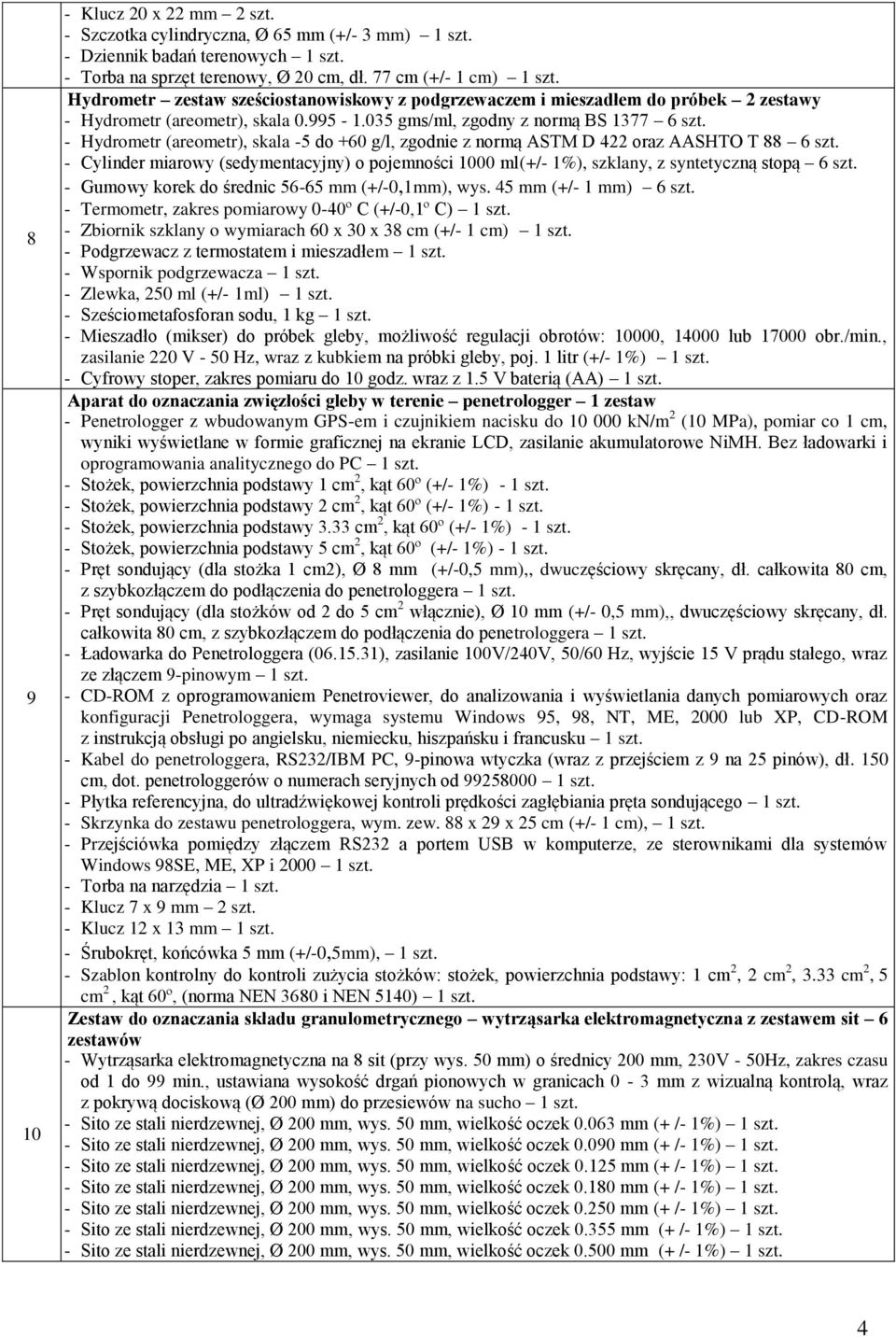- Hydrometr (areometr), skala -5 do +60 g/l, zgodnie z normą ASTM D 422 oraz AASHTO T 88 6 szt. - Cylinder miarowy (sedymentacyjny) o pojemności 1000 ml(+/- 1%), szklany, z syntetyczną stopą 6 szt.