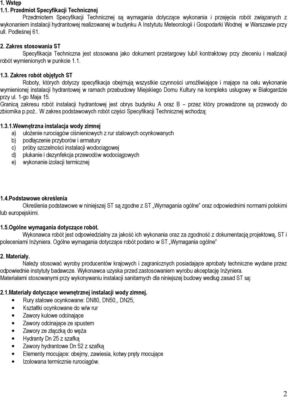 Zakres stosowania ST Specyfikacja Techniczna jest stosowana jako dokument przetargowy lub/i kontraktowy przy zleceniu i realizacji robót wymienionych w punkcie 1.1. 1.3.