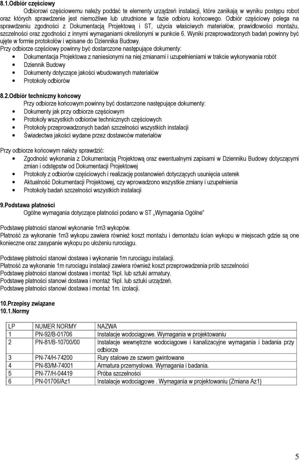 Odbiór częściowy polega na sprawdzeniu zgodności z Dokumentacją Projektową i ST, użycia właściwych materiałów, prawidłowości montażu, szczelności oraz zgodności z innymi wymaganiami określonymi w