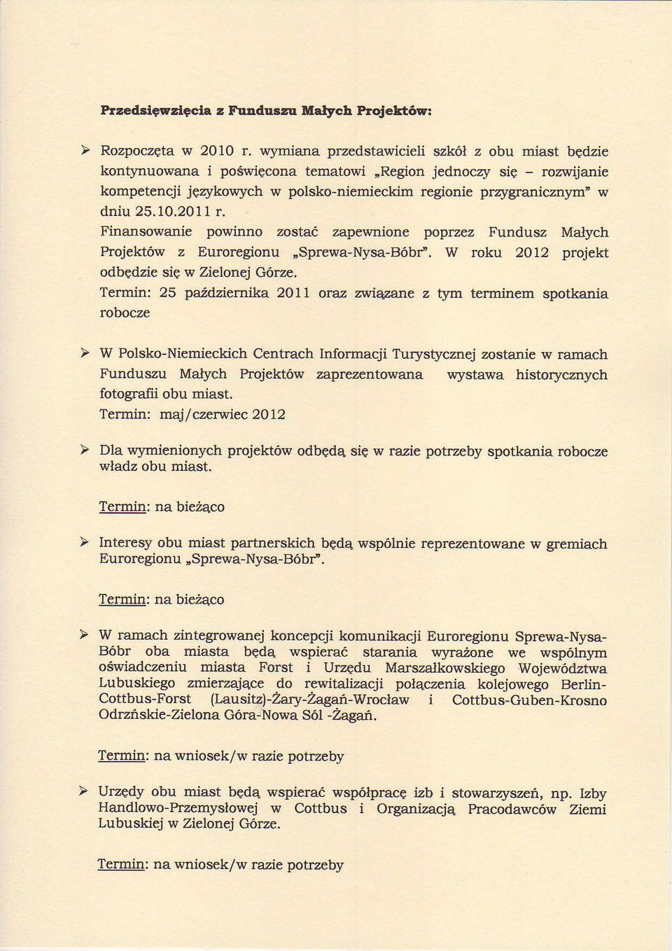 2011 r. Finarrsowalie powinno zostaö zapewnione poprzez Fundusz Malych Projektow z Euroregionu W roku 2012 projekt "Sprewa-Nysa-Bdbf. odbcdzie sie w Zielonej Görze.