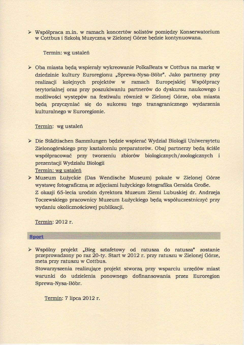 Jako partnerzy przy rcalizaqi kolejnych projektöw w ramach Europejskiej wspolpracy terltorialnej oraz przy poszukirmaniu partnerow do dyskursu naukowego i mo2liwosci rrystepow na festiwalu röwniez w