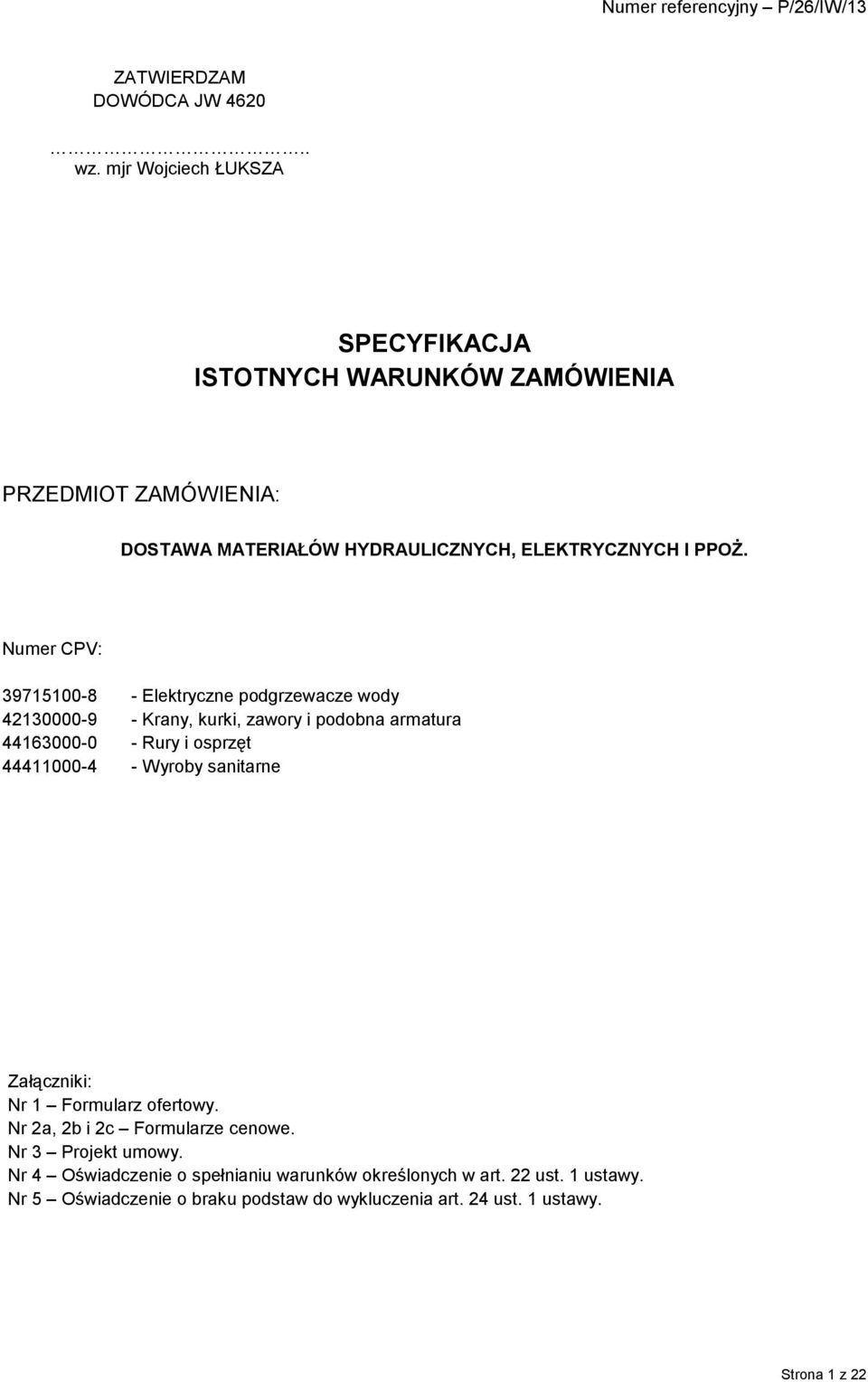 Numer CPV: 39715100-8 - Elektryczne podgrzewacze wody 42130000-9 - Krany, kurki, zawory i podobna armatura 44163000-0 - Rury i osprzęt 44411000-4 -