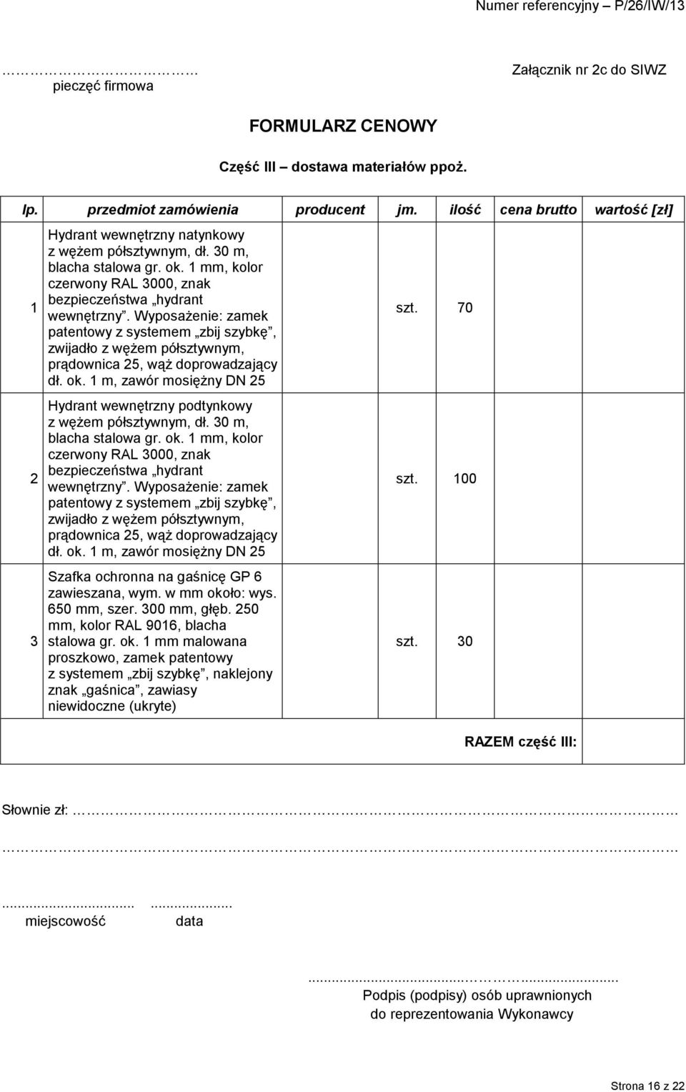 Wyposażenie: zamek patentowy z systemem zbij szybkę, zwijadło z wężem półsztywnym, prądownica 25, wąż doprowadzający dł. ok.