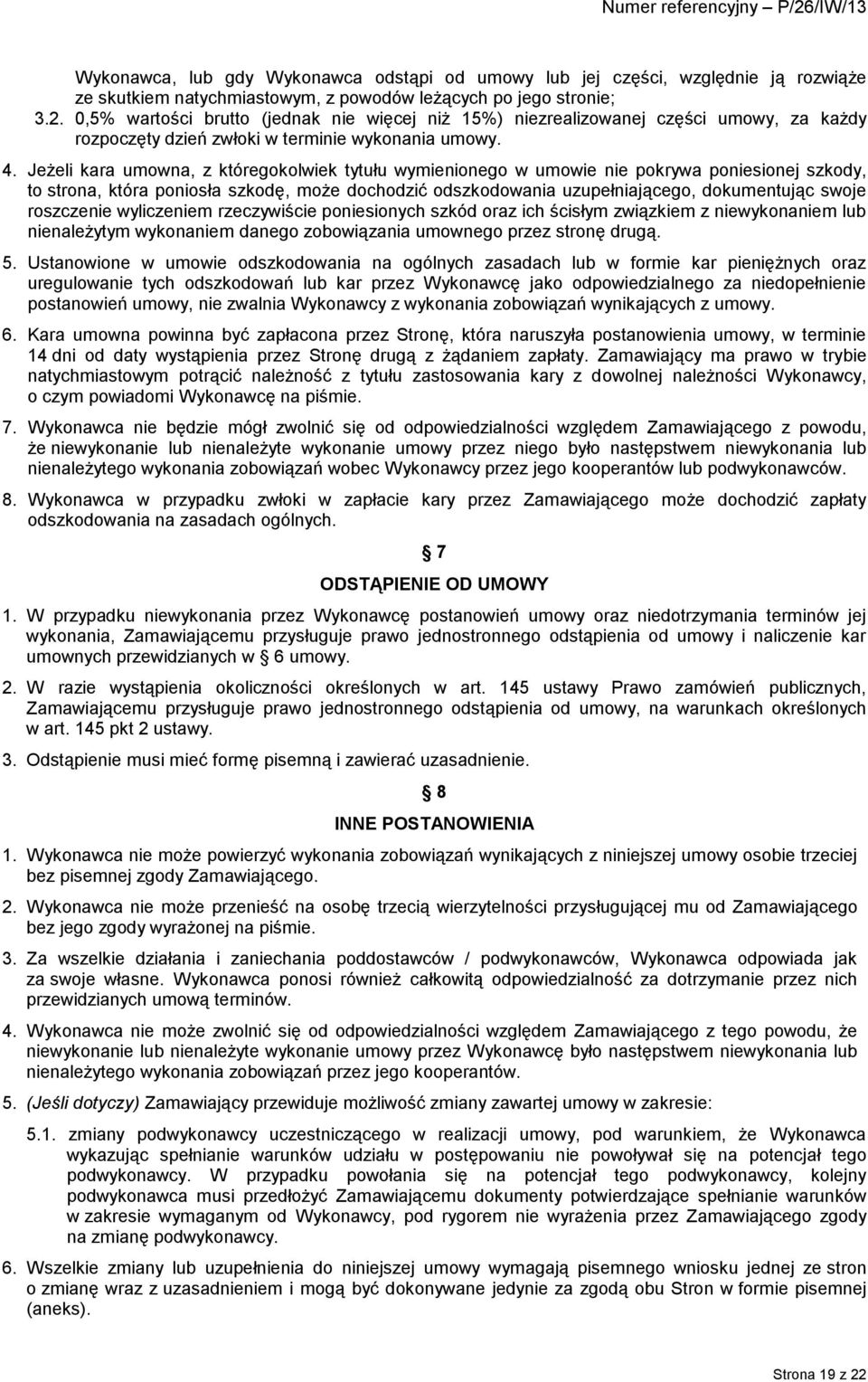 Jeżeli kara umowna, z któregokolwiek tytułu wymienionego w umowie nie pokrywa poniesionej szkody, to strona, która poniosła szkodę, może dochodzić odszkodowania uzupełniającego, dokumentując swoje