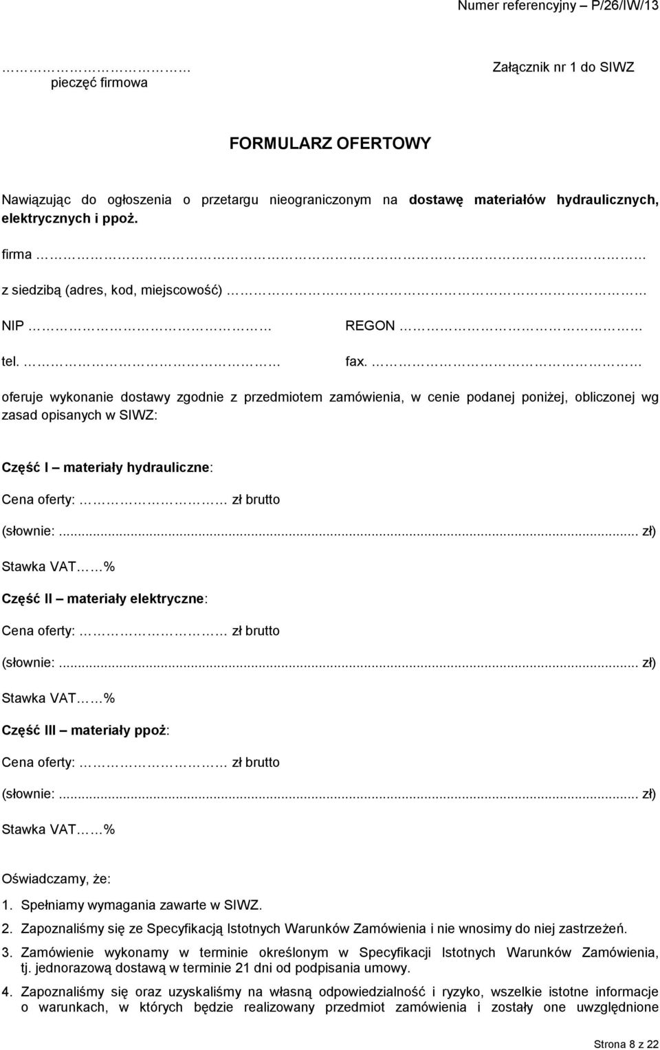 oferuje wykonanie dostawy zgodnie z przedmiotem zamówienia, w cenie podanej poniżej, obliczonej wg zasad opisanych w SIWZ: Część I materiały hydrauliczne: Cena oferty: zł brutto (słownie:.