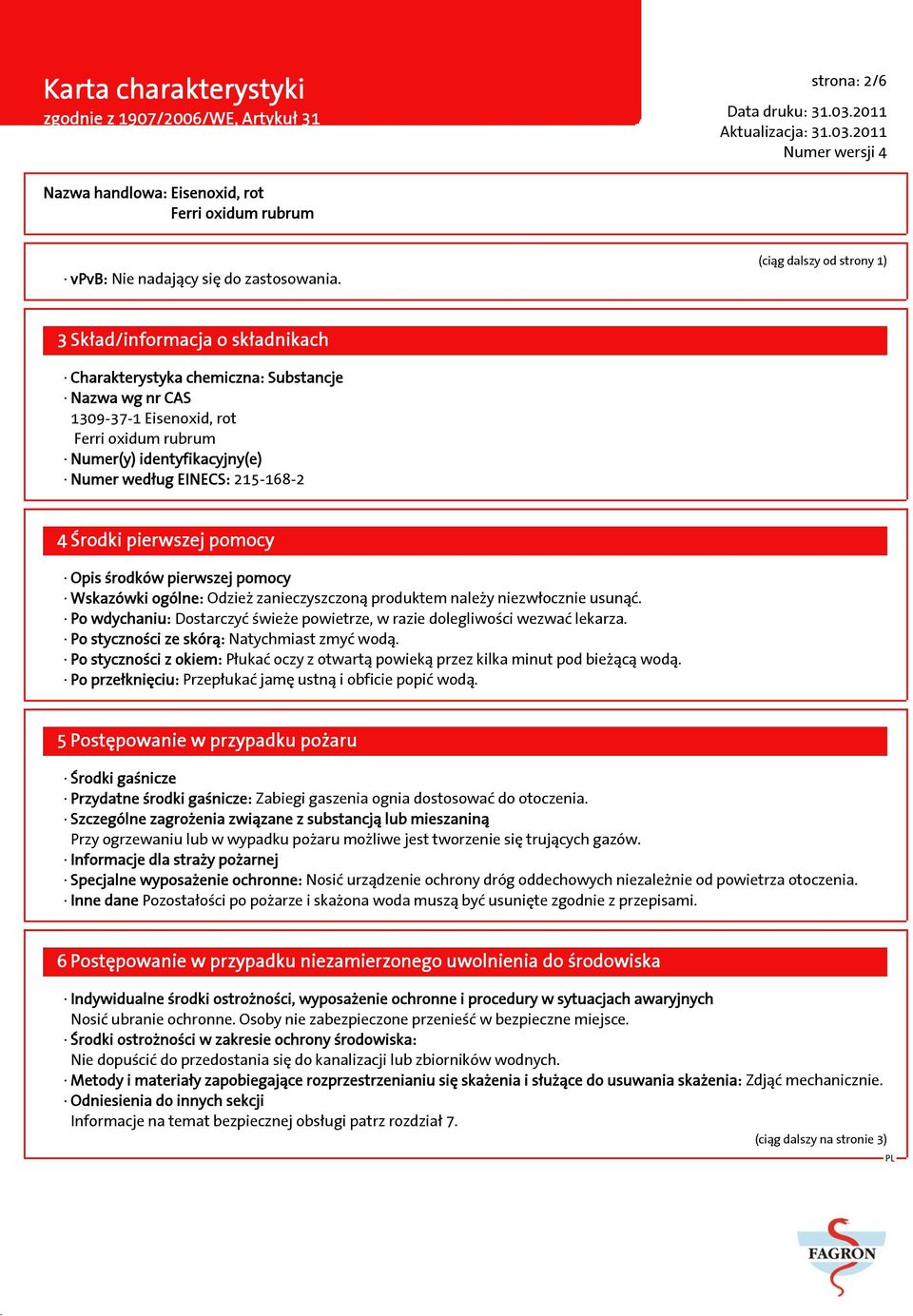 Środki pierwszej pomocy Opis środków pierwszej pomocy Wskazówki ogólne: Odzież zanieczyszczoną produktem należy niezwłocznie usunąć.