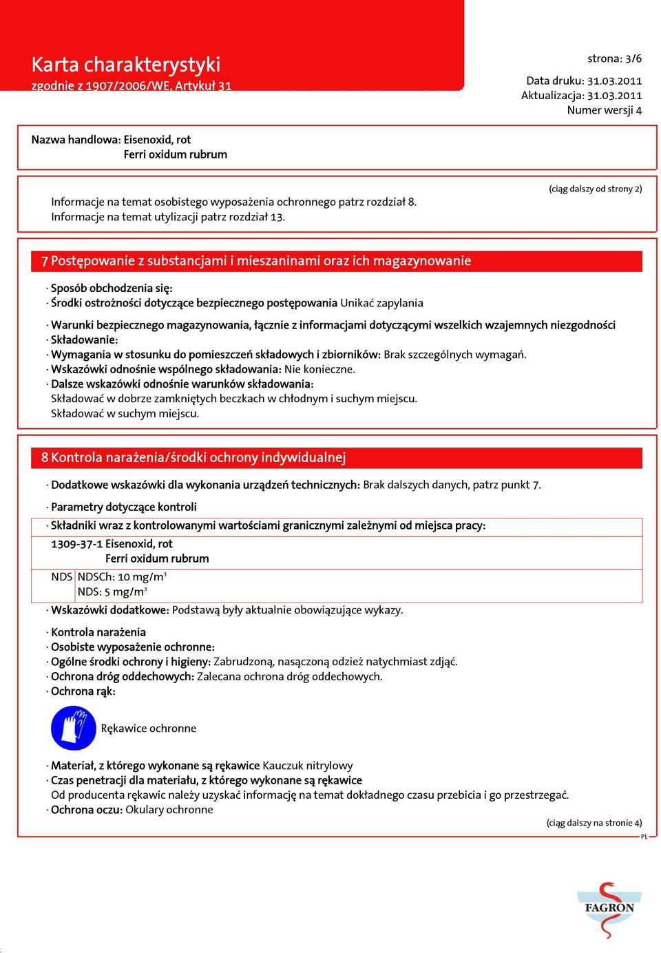 bezpiecznego magazynowania, łącznie z informacjami dotyczącymi wszelkich wzajemnych niezgodności Składowanie: Wymagania w stosunku do pomieszczeń składowych i zbiorników: Brak szczególnych wymagań.