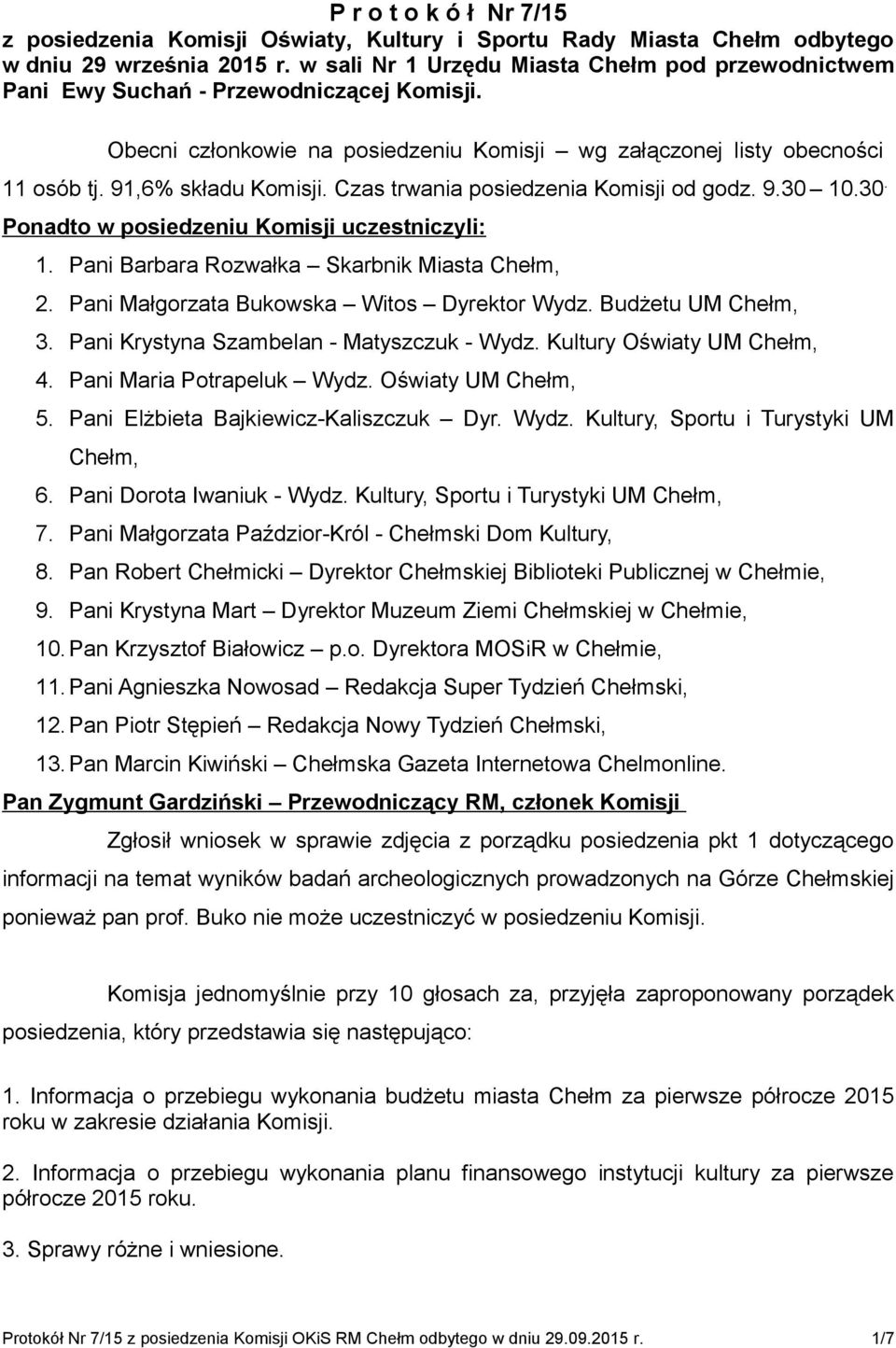 Czas trwania posiedzenia Komisji od godz. 9.30 10.30. Ponadto w posiedzeniu Komisji uczestniczyli: 1. Pani Barbara Rozwałka Skarbnik Miasta Chełm, 2. Pani Małgorzata Bukowska Witos Dyrektor Wydz.