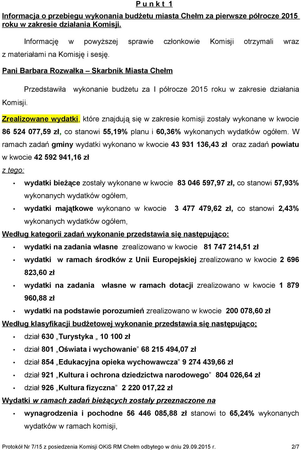 Przedstawiła wykonanie budżetu za I półrocze 2015 roku w zakresie działania Zrealizowane wydatki, które znajdują się w zakresie komisji zostały wykonane w kwocie 86 524 077,59 zł, co stanowi 55,19%