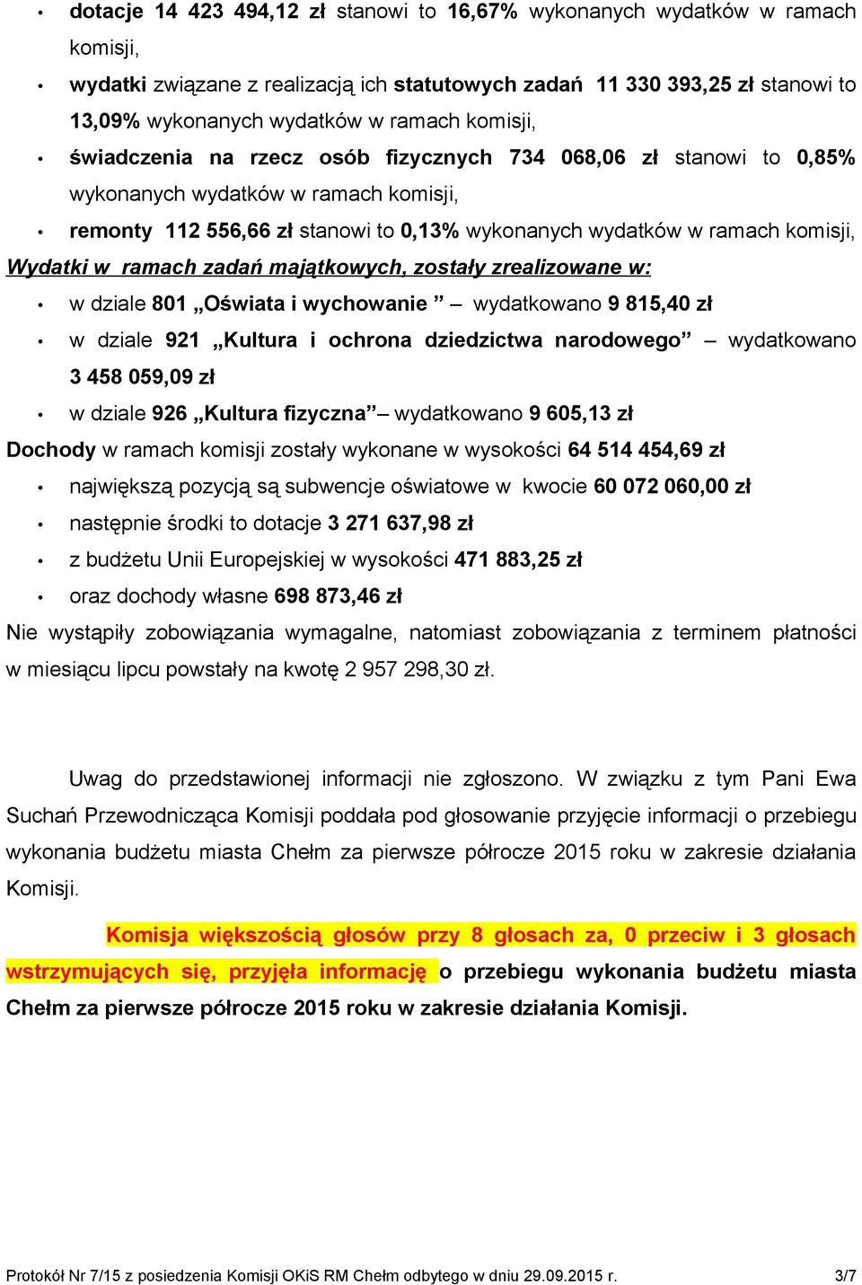 w ramach zadań majątkowych, zostały zrealizowane w: w dziale 801 Oświata i wychowanie wydatkowano 9 815,40 zł w dziale 921 Kultura i ochrona dziedzictwa narodowego wydatkowano 3 458 059,09 zł w