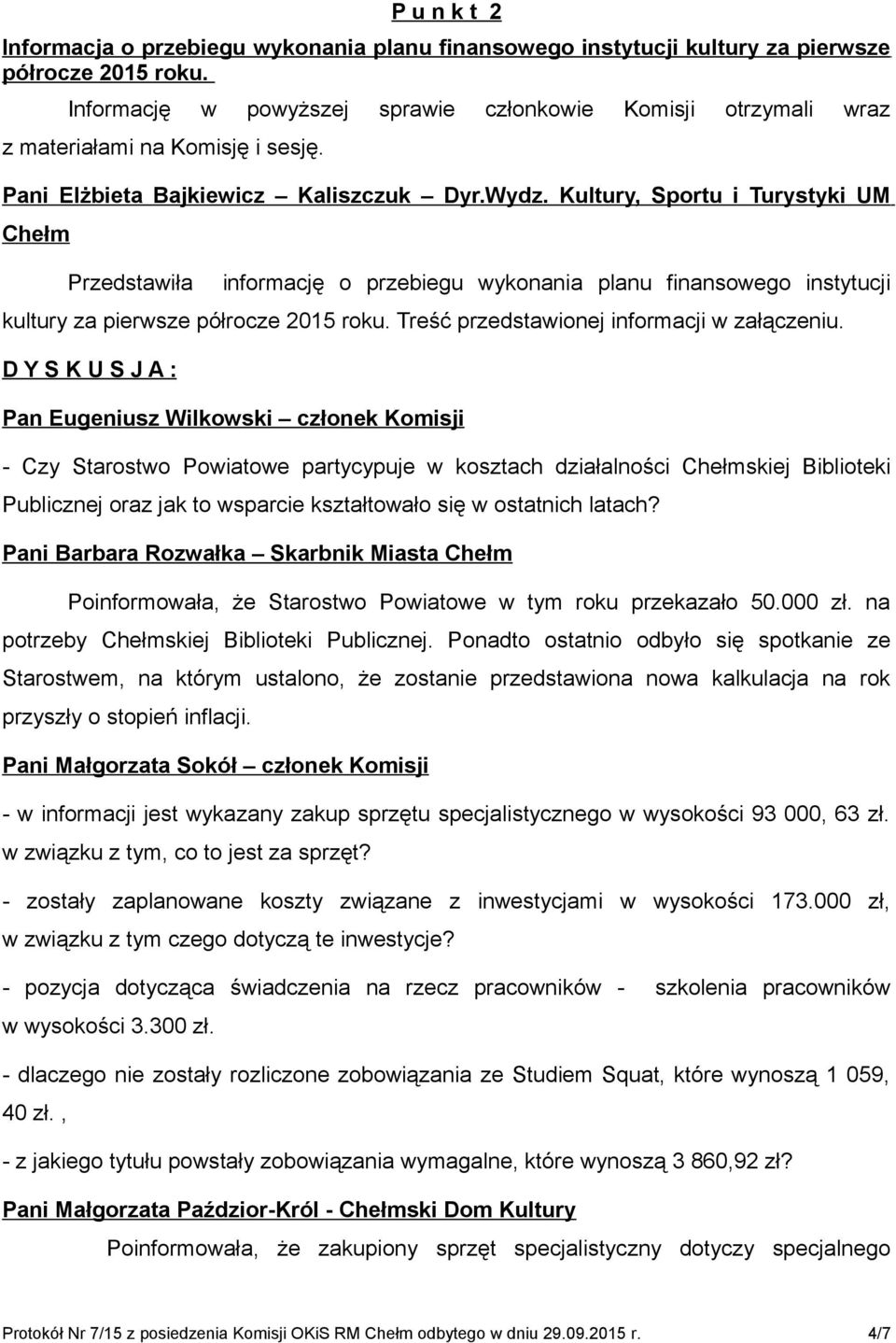 Kultury, Sportu i Turystyki UM Chełm Przedstawiła informację o przebiegu wykonania planu finansowego instytucji kultury za pierwsze półrocze 2015 roku. Treść przedstawionej informacji w załączeniu.