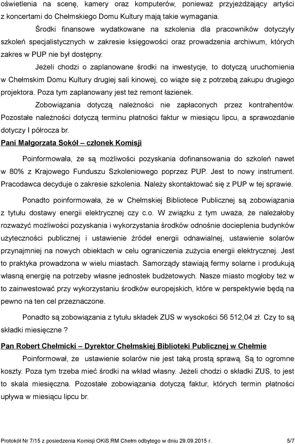 Jeżeli chodzi o zaplanowane środki na inwestycje, to dotyczą uruchomienia w Chełmskim Domu Kultury drugiej sali kinowej, co wiąże się z potrzebą zakupu drugiego projektora.