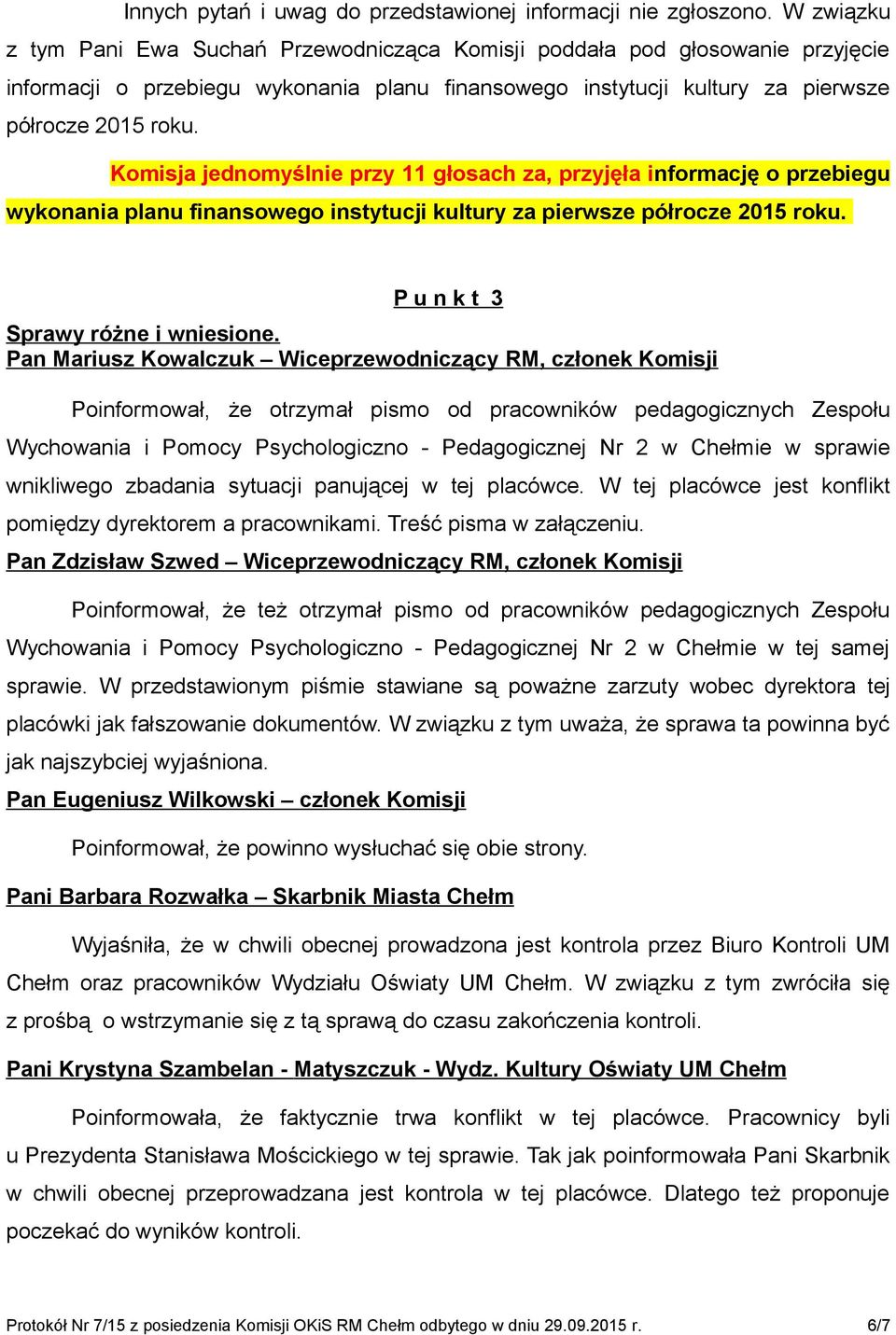Komisja jednomyślnie przy 11 głosach za, przyjęła informację o przebiegu wykonania planu finansowego instytucji kultury za pierwsze półrocze 2015 roku. P u n k t 3 Sprawy różne i wniesione.