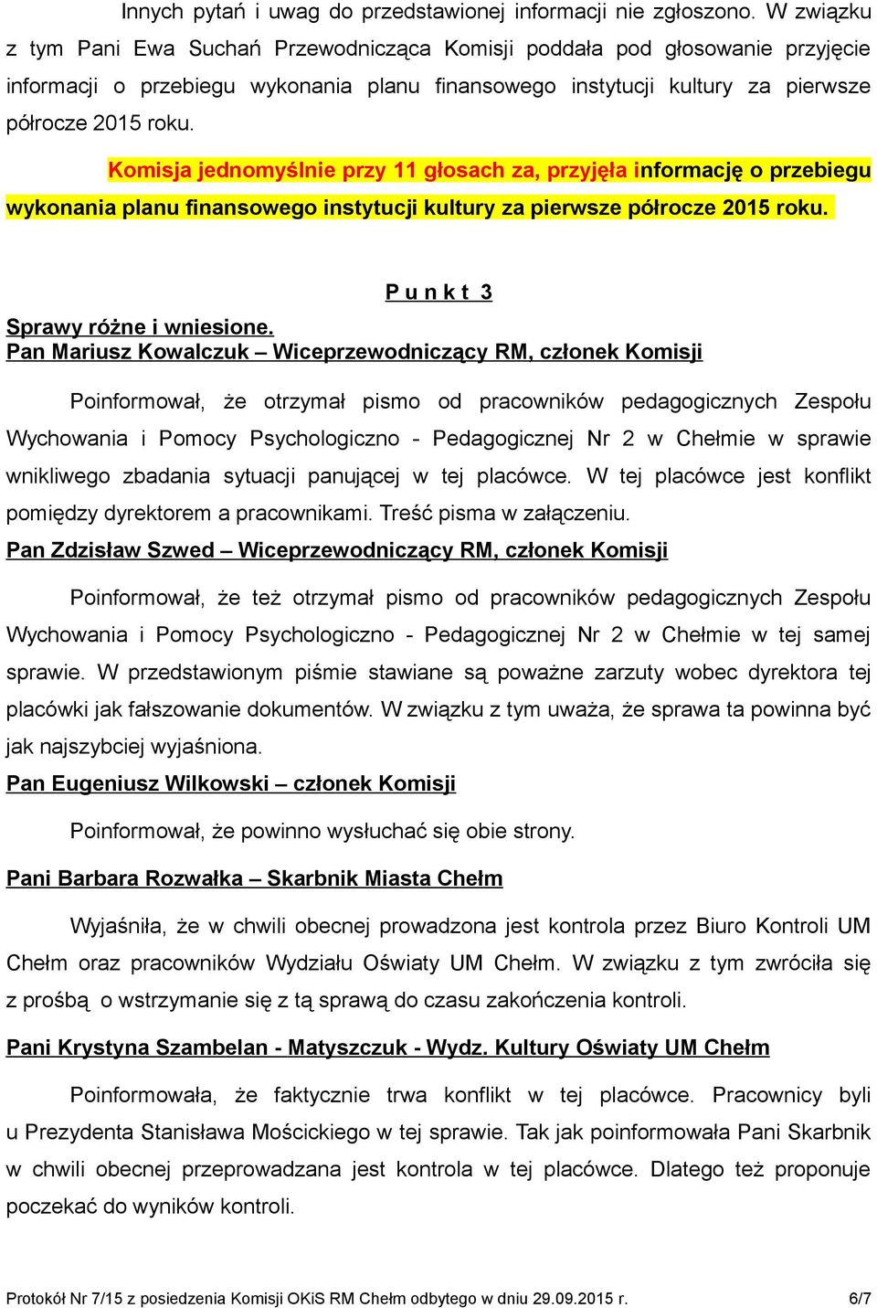 Komisja jednomyślnie przy 11 głosach za, przyjęła informację o przebiegu wykonania planu finansowego instytucji kultury za pierwsze półrocze 2015 roku. P u n k t 3 Sprawy różne i wniesione.