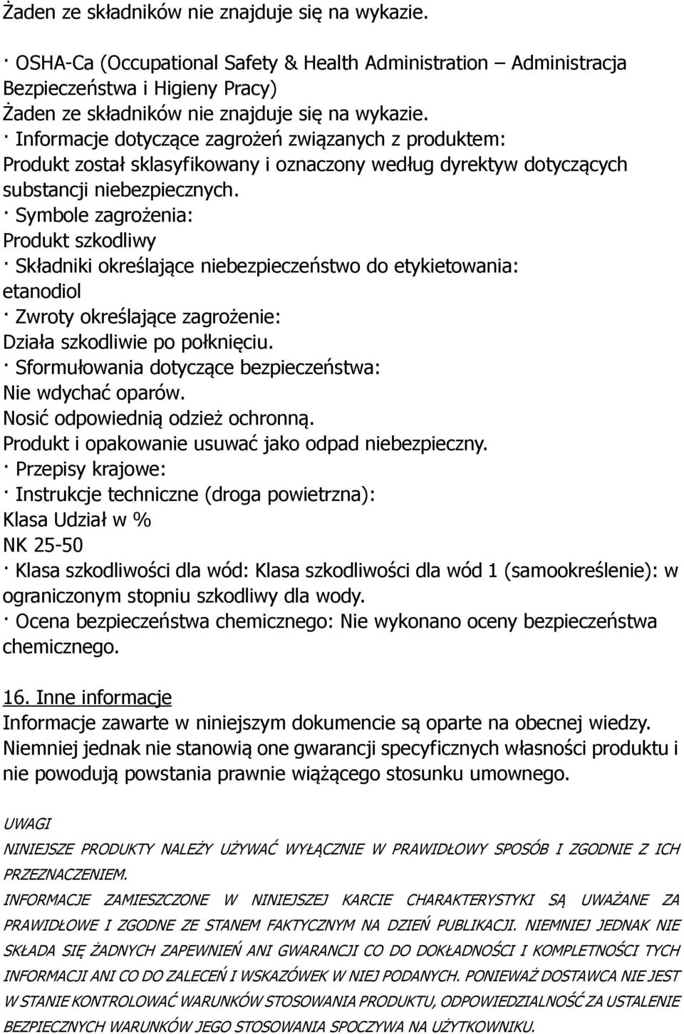 Symbole zagrożenia: Produkt szkodliwy Składniki określające niebezpieczeństwo do etykietowania: etanodiol Zwroty określające zagrożenie: Działa szkodliwie po połknięciu.