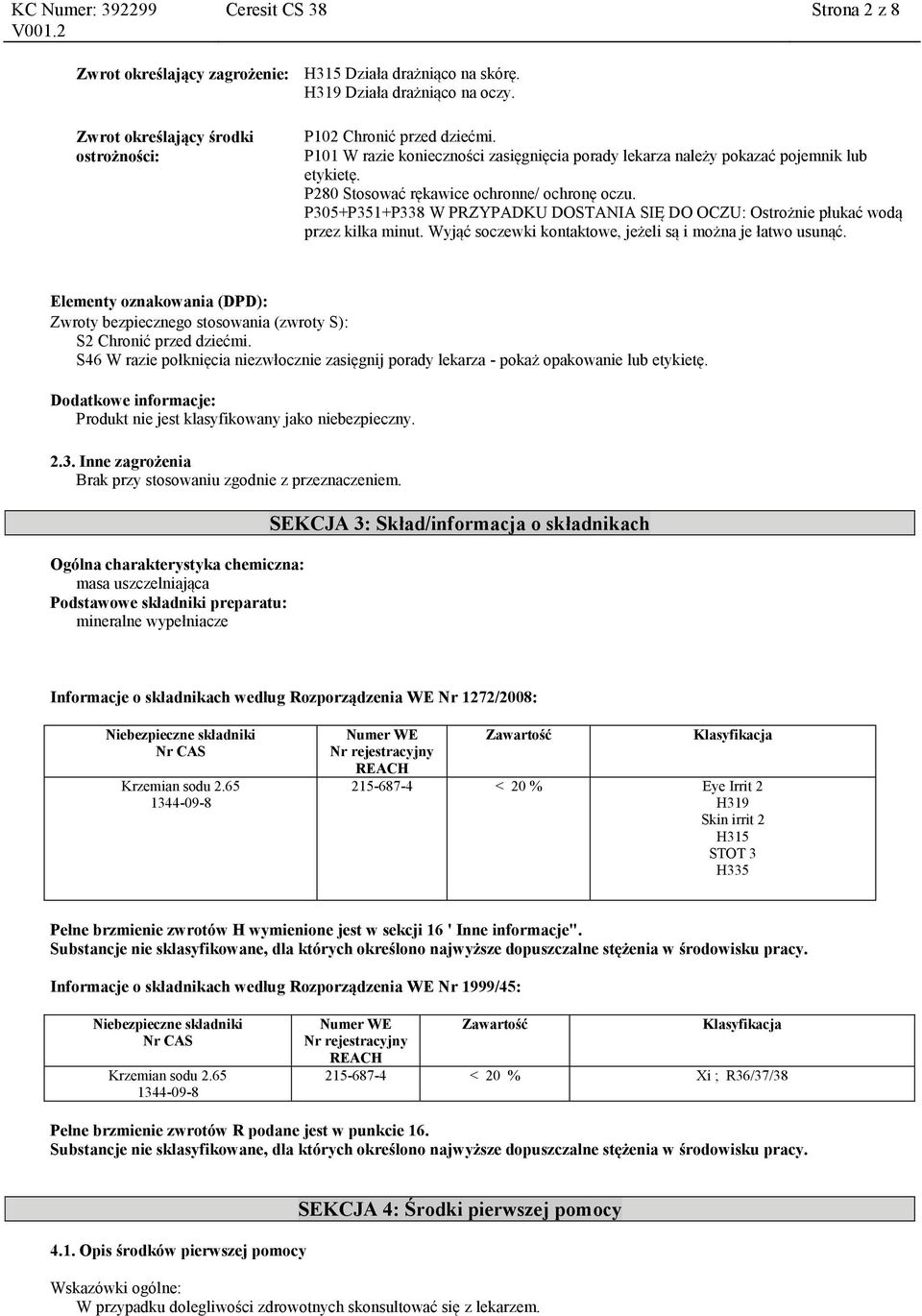 P305+P351+P338 W PRZYPADKU DOSTANIA SIĘ DO OCZU: Ostrożnie płukać wodą przez kilka minut. Wyjąć soczewki kontaktowe, jeżeli są i można je łatwo usunąć.