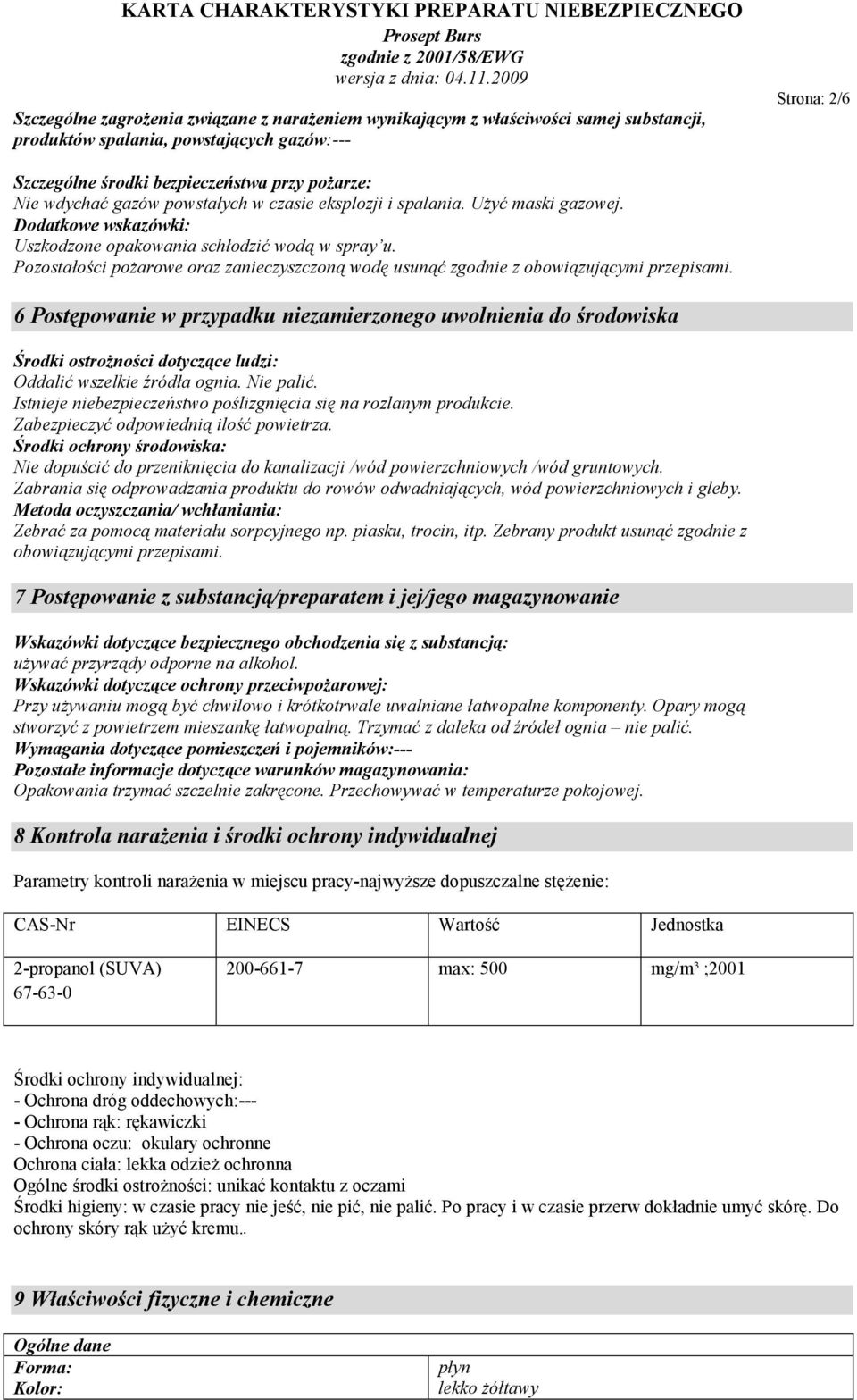 Pozostałości pożarowe oraz zanieczyszczoną wodę usunąć zgodnie z obowiązującymi przepisami.