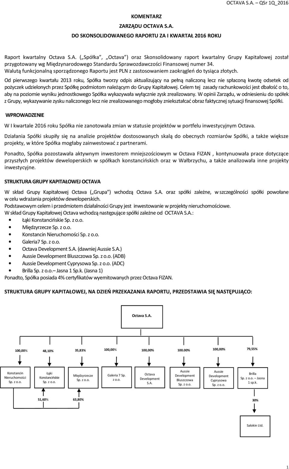 Od pierwszego kwartału 2013 roku, Spółka tworzy odpis aktualizujący na pełną naliczoną lecz nie spłaconą kwotę odsetek od pożyczek udzielonych przez Spółkę podmiotom należącym do Grupy Kapitałowej.
