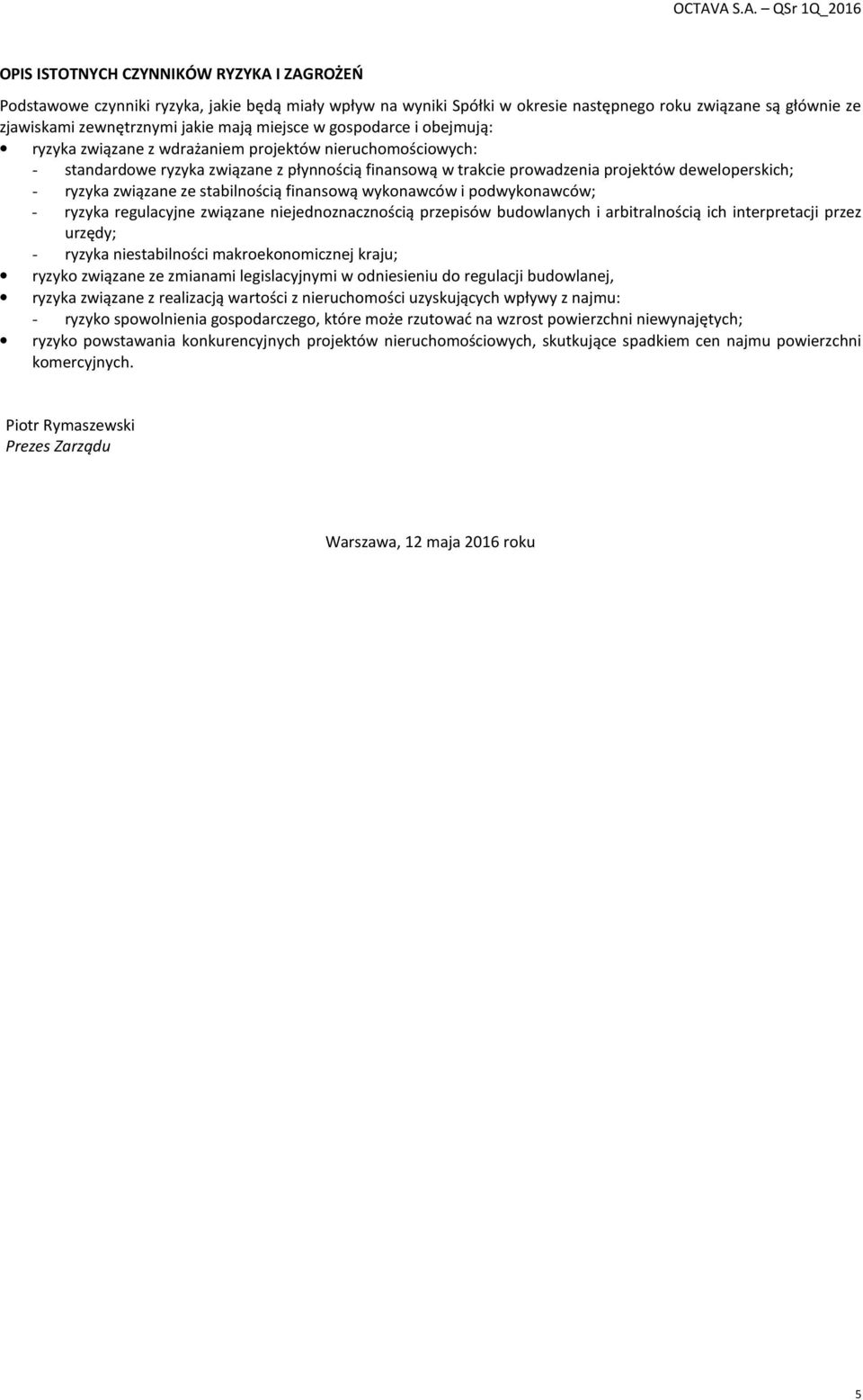 ryzyka związane ze stabilnością finansową wykonawców i podwykonawców; - ryzyka regulacyjne związane niejednoznacznością przepisów budowlanych i arbitralnością ich interpretacji przez urzędy; - ryzyka
