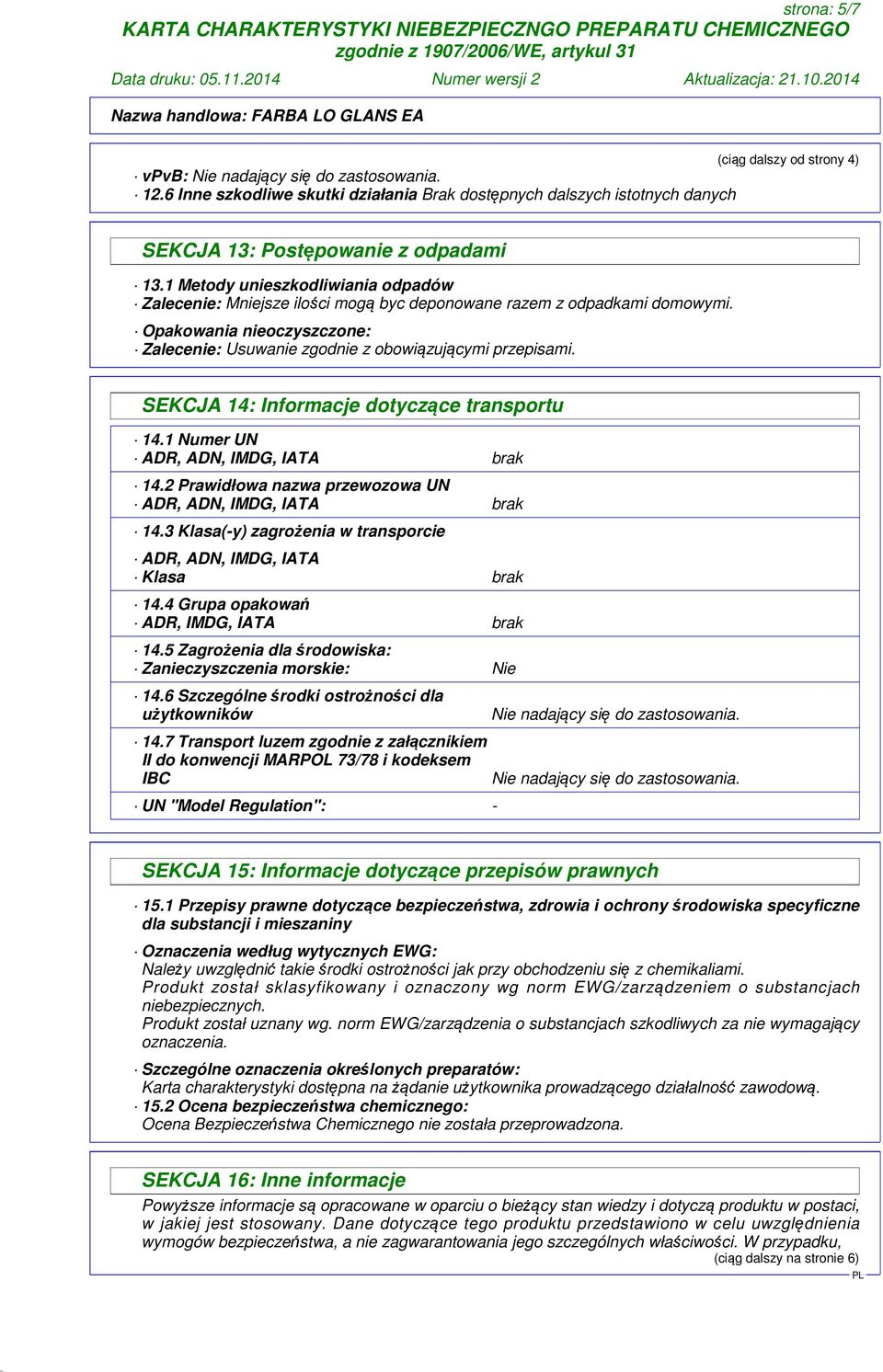 SEKCJA 14: Informacje dotyczące transportu 14.1 Numer UN ADR, ADN, IMDG, IATA brak 14.2 Prawidłowa nazwa przewozowa UN ADR, ADN, IMDG, IATA brak 14.