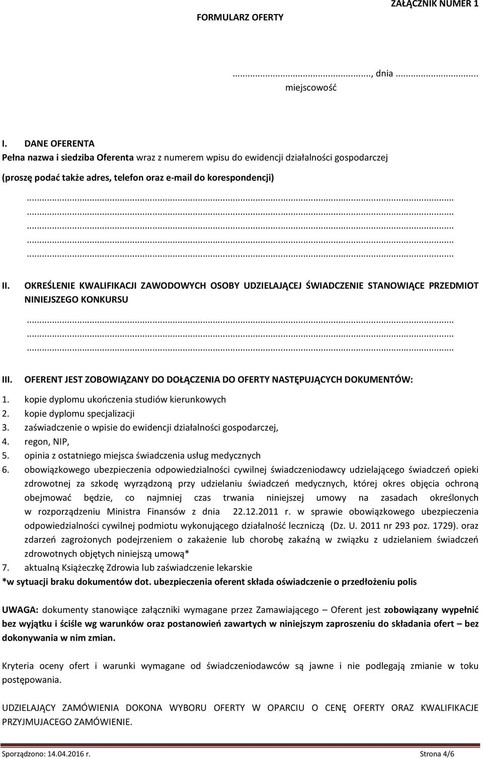 OKREŚLENIE KWALIFIKACJI ZAWODOWYCH OSOBY UDZIELAJĄCEJ ŚWIADCZENIE STANOWIĄCE PRZEDMIOT NINIEJSZEGO KONKURSU III. OFERENT JEST ZOBOWIĄZANY DO DOŁĄCZENIA DO OFERTY NASTĘPUJĄCYCH DOKUMENTÓW: 1.
