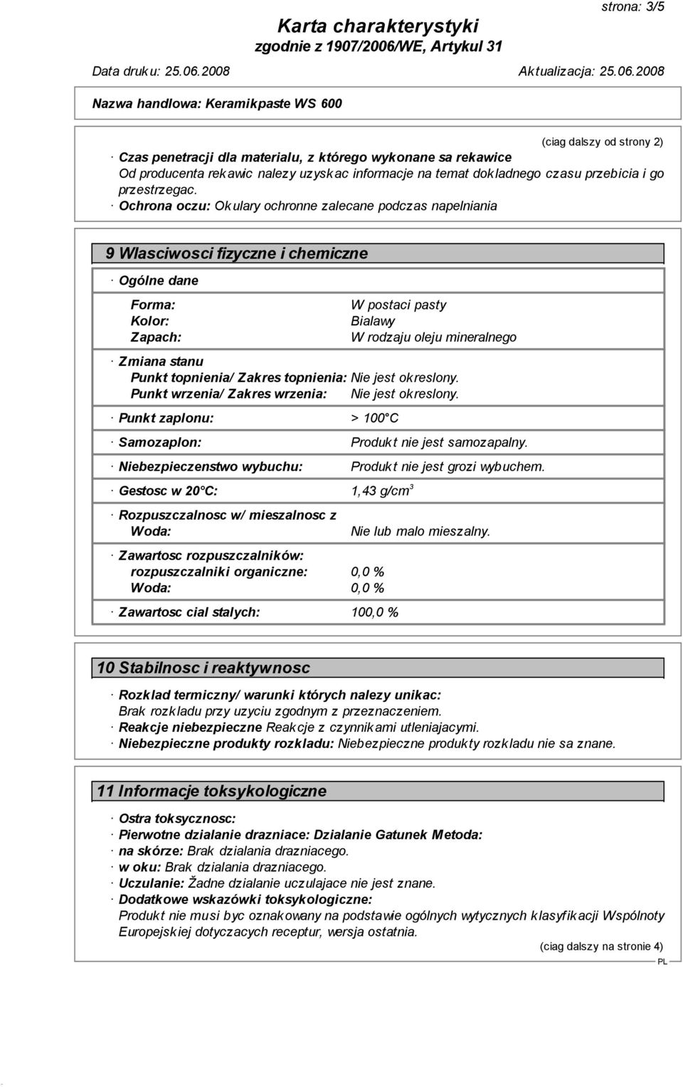 Ochrona oczu: Okulary ochronne zalecane podczas napelniania 9 Wlasciwosci fizyczne i chemiczne Ogólne dane Forma: Kolor: Zapach: W postaci pasty Bialawy W rodzaju oleju mineralnego Zmiana stanu Punkt