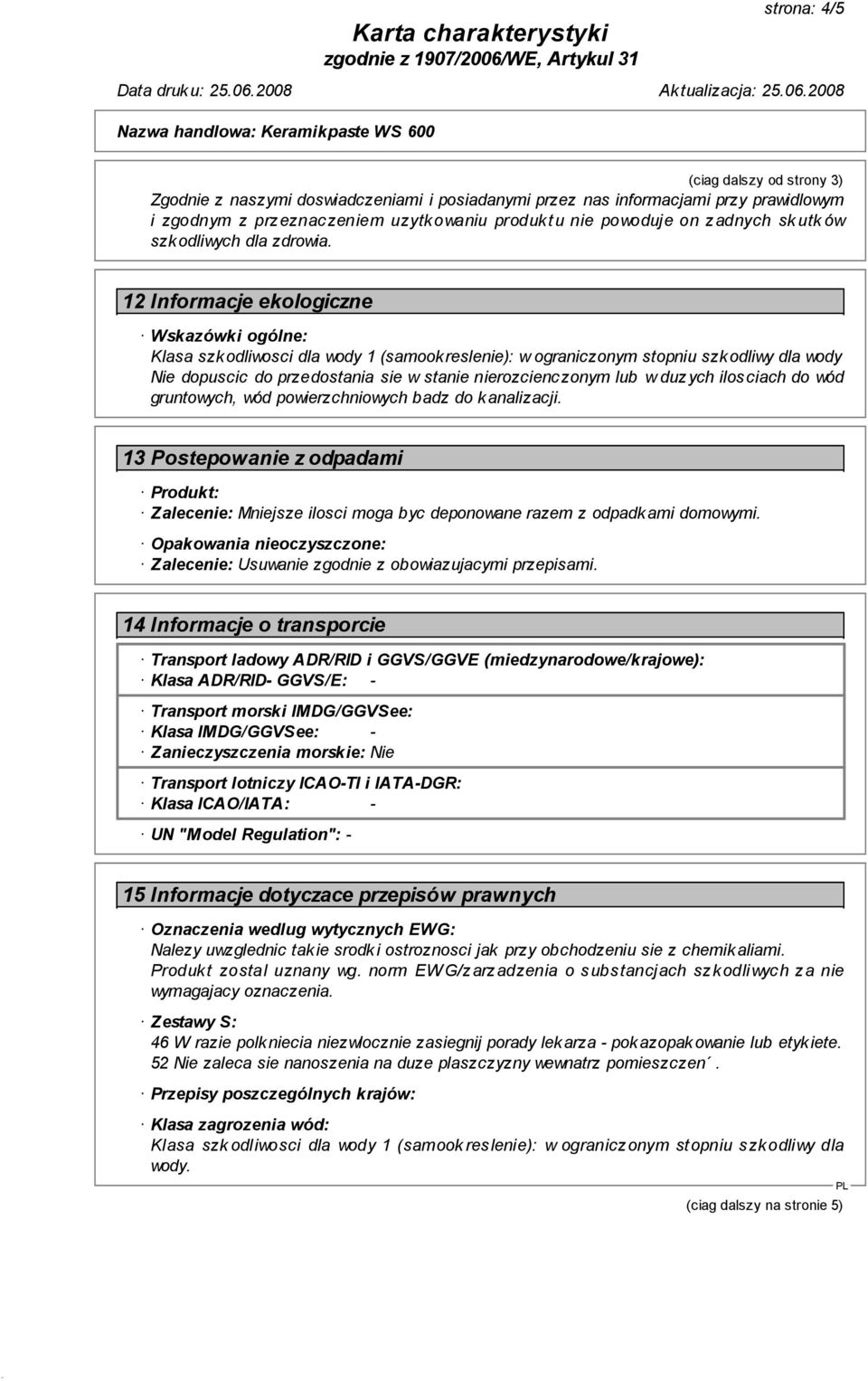 12 Informacje ekologiczne Wskazówki ogólne: Klasa szkodliwosci dla wody 1 (samookreslenie): w ograniczonym stopniu szkodliwy dla wody Nie dopuscic do przedostania sie w stanie nierozcienczonym lub w