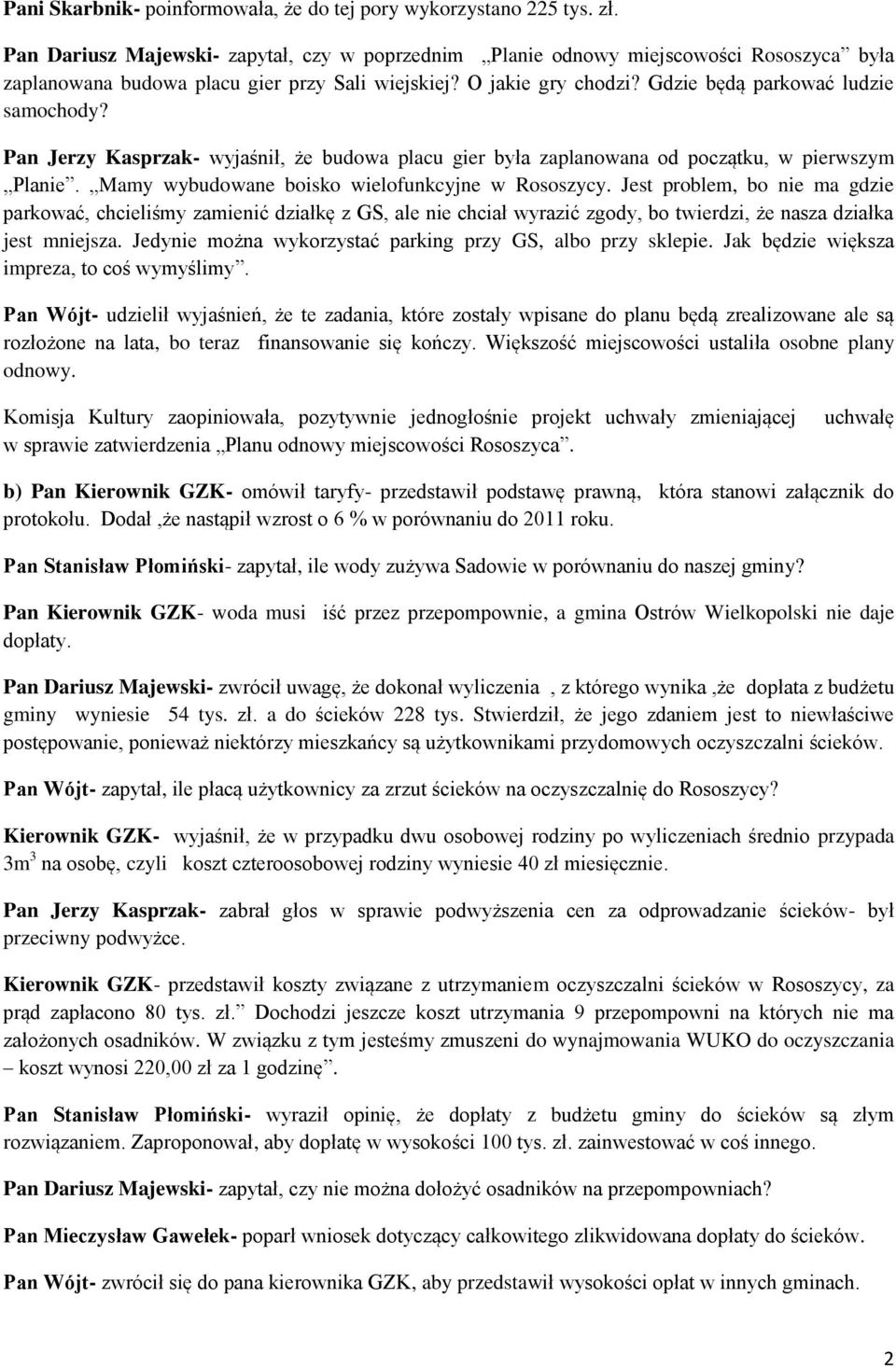 Pan Jerzy Kasprzak- wyjaśnił, że budowa placu gier była zaplanowana od początku, w pierwszym Planie. Mamy wybudowane boisko wielofunkcyjne w Rososzycy.