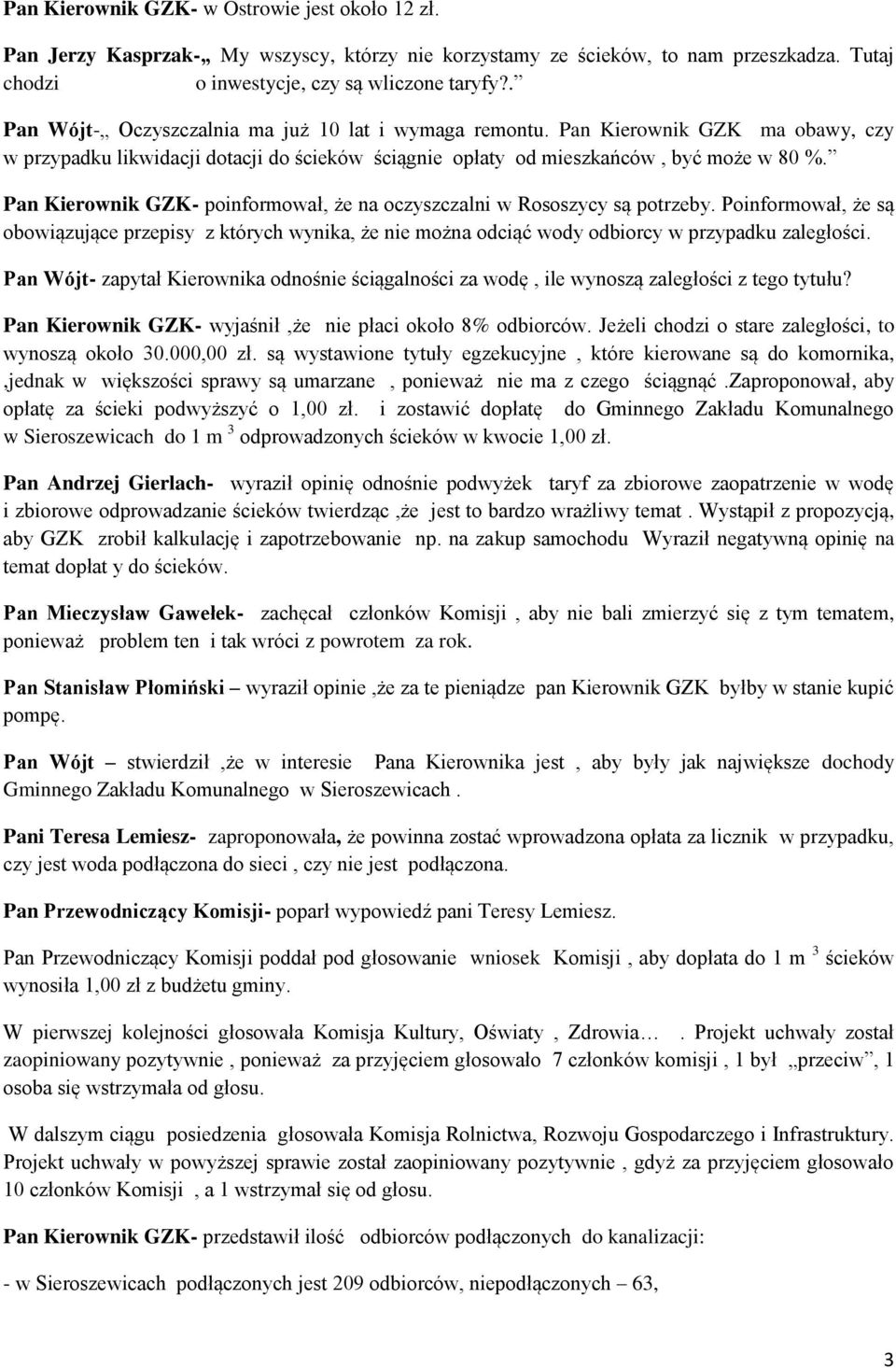 Pan Kierownik GZK- poinformował, że na oczyszczalni w Rososzycy są potrzeby. Poinformował, że są obowiązujące przepisy z których wynika, że nie można odciąć wody odbiorcy w przypadku zaległości.