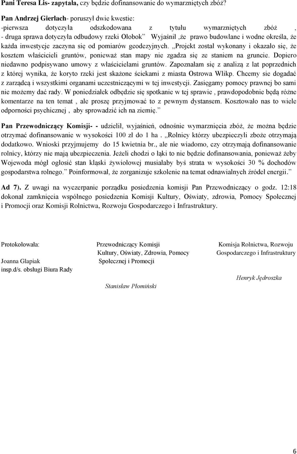 że każda inwestycje zaczyna się od pomiarów geodezyjnych. Projekt został wykonany i okazało się, że kosztem właścicieli gruntów, ponieważ stan mapy nie zgadza się ze staniem na gruncie.
