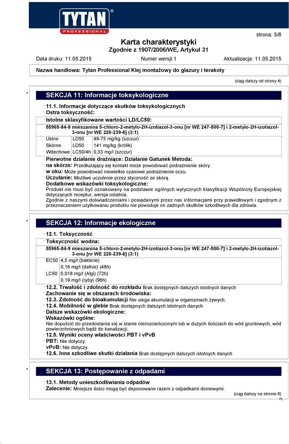 .1. Informacje dotyczące skutków toksykologicznych Ostra toksyczność: Istotne sklasyfikowane wartości LD/LC50: 55965-84-9 mieszanina 5-chloro-2-metylo-2H-izotiazol-3-onu [nr WE 247-500-7] i