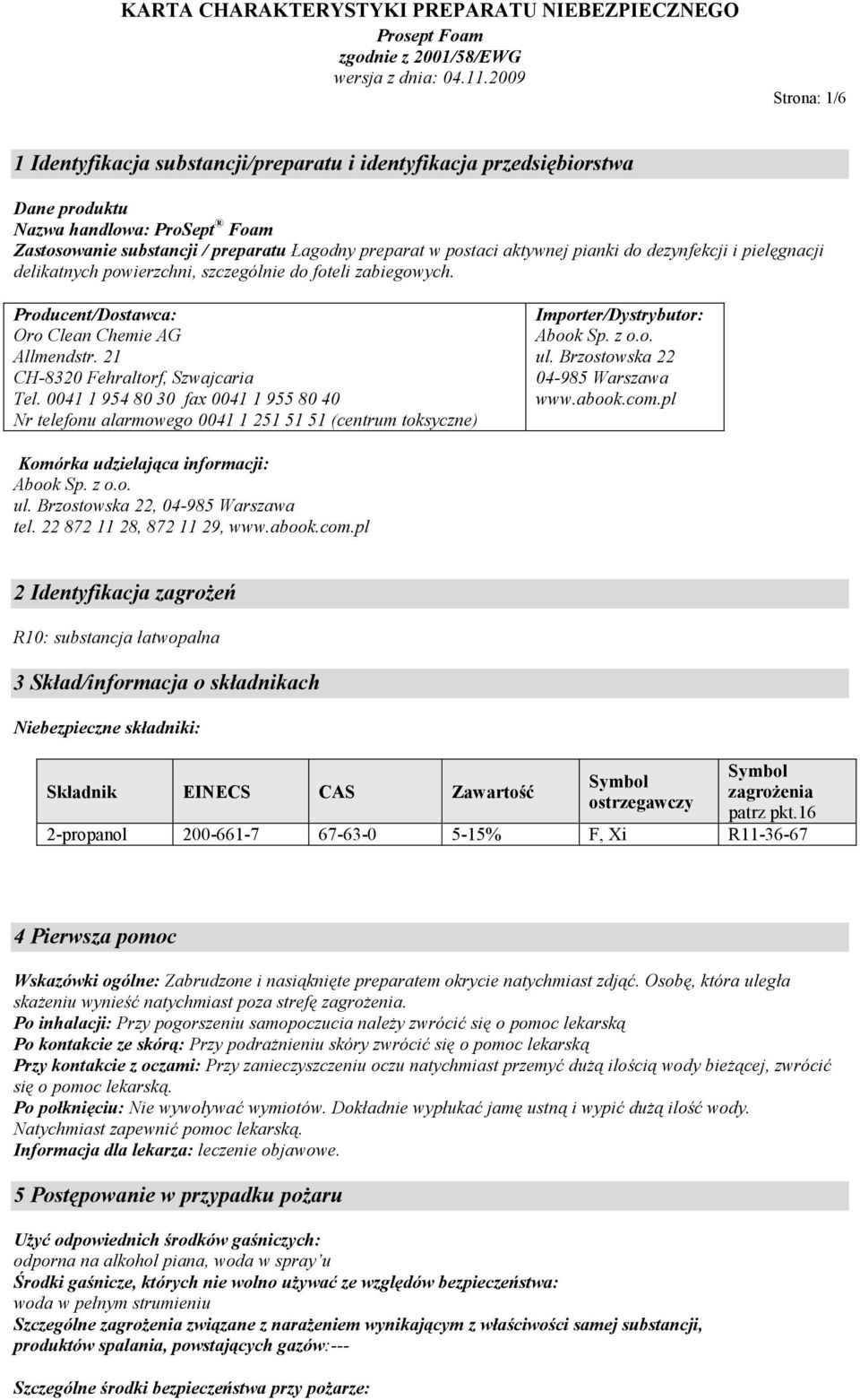 0041 1 954 80 30 fax 0041 1 955 80 40 Nr telefonu alarmowego 0041 1 251 51 51 (centrum toksyczne) Importer/Dystrybutor: Abook Sp. z o.o. ul. Brzostowska 22 04-985 Warszawa www.abook.com.