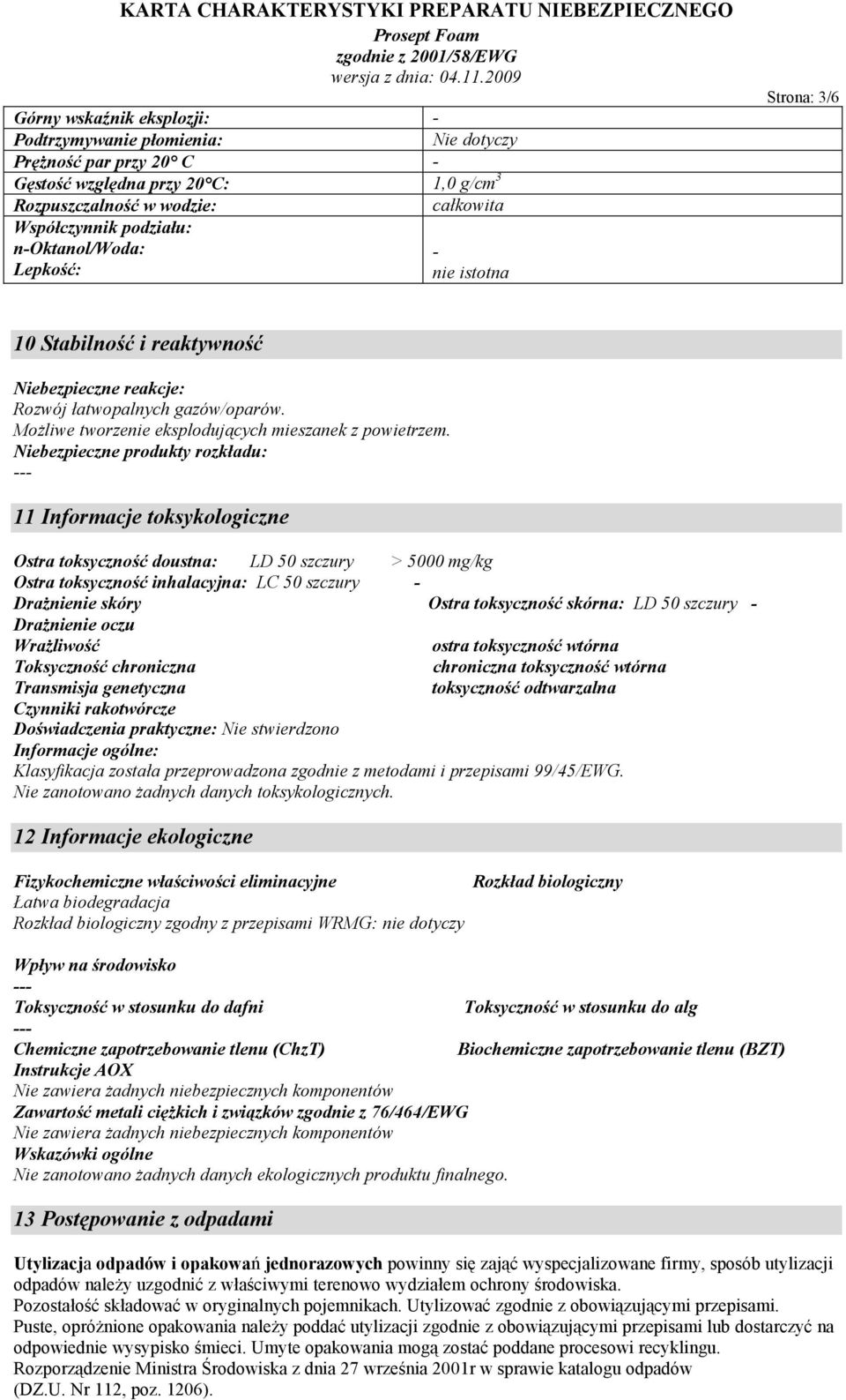 Niebezpieczne produkty rozkładu: --- 11 Informacje toksykologiczne Ostra toksyczność doustna: LD 50 szczury > 5000 mg/kg Ostra toksyczność inhalacyjna: LC 50 szczury - Drażnienie skóry Ostra