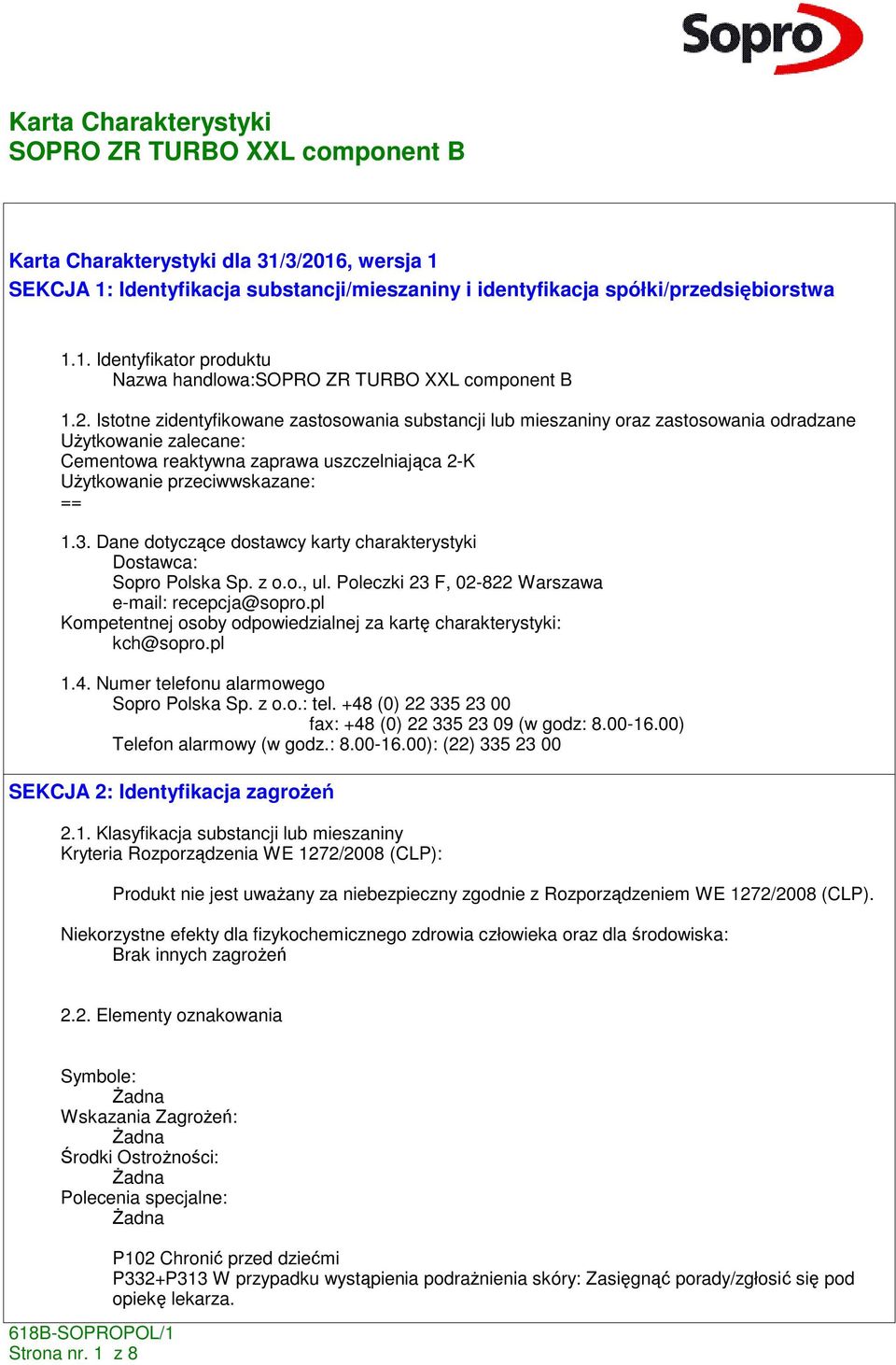 Istotne zidentyfikowane zastosowania substancji lub mieszaniny oraz zastosowania odradzane UŜytkowanie zalecane: Cementowa reaktywna zaprawa uszczelniająca 2-K UŜytkowanie przeciwwskazane: == 1.3.