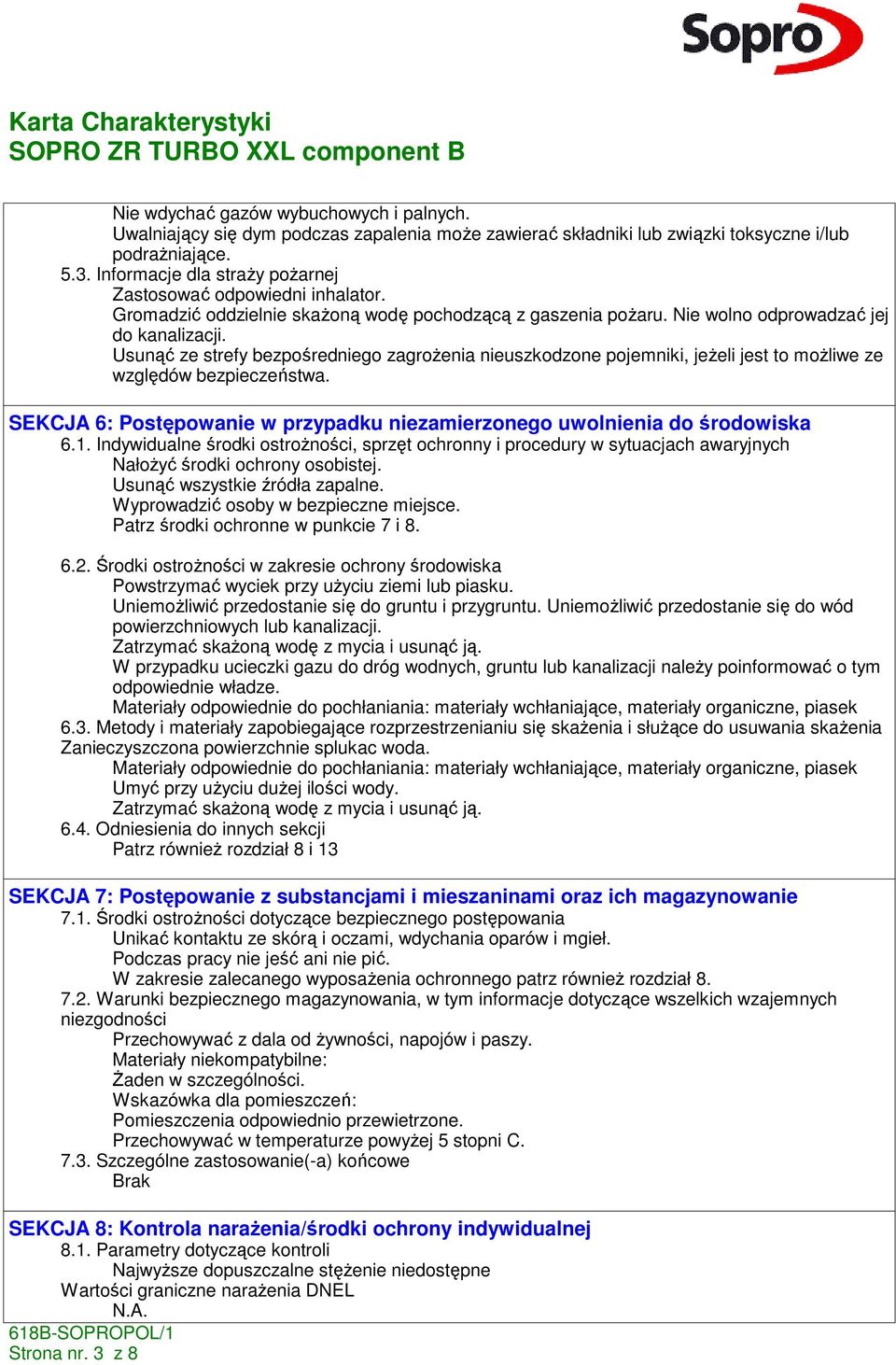 Usunąć ze strefy bezpośredniego zagroŝenia nieuszkodzone pojemniki, jeŝeli jest to moŝliwe ze względów bezpieczeństwa. SEKCJA 6: Postępowanie w przypadku niezamierzonego uwolnienia do środowiska 6.1.