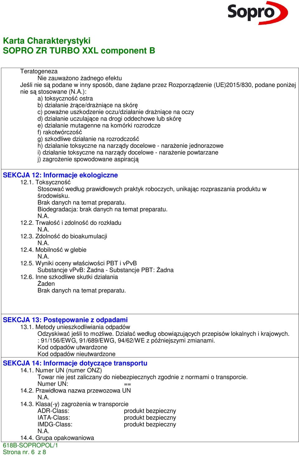 szkodliwe działanie na rozrodczość h) działanie toksyczne na narządy docelowe - naraŝenie jednorazowe i) działanie toksyczne na narządy docelowe - naraŝenie powtarzane j) zagroŝenie spowodowane