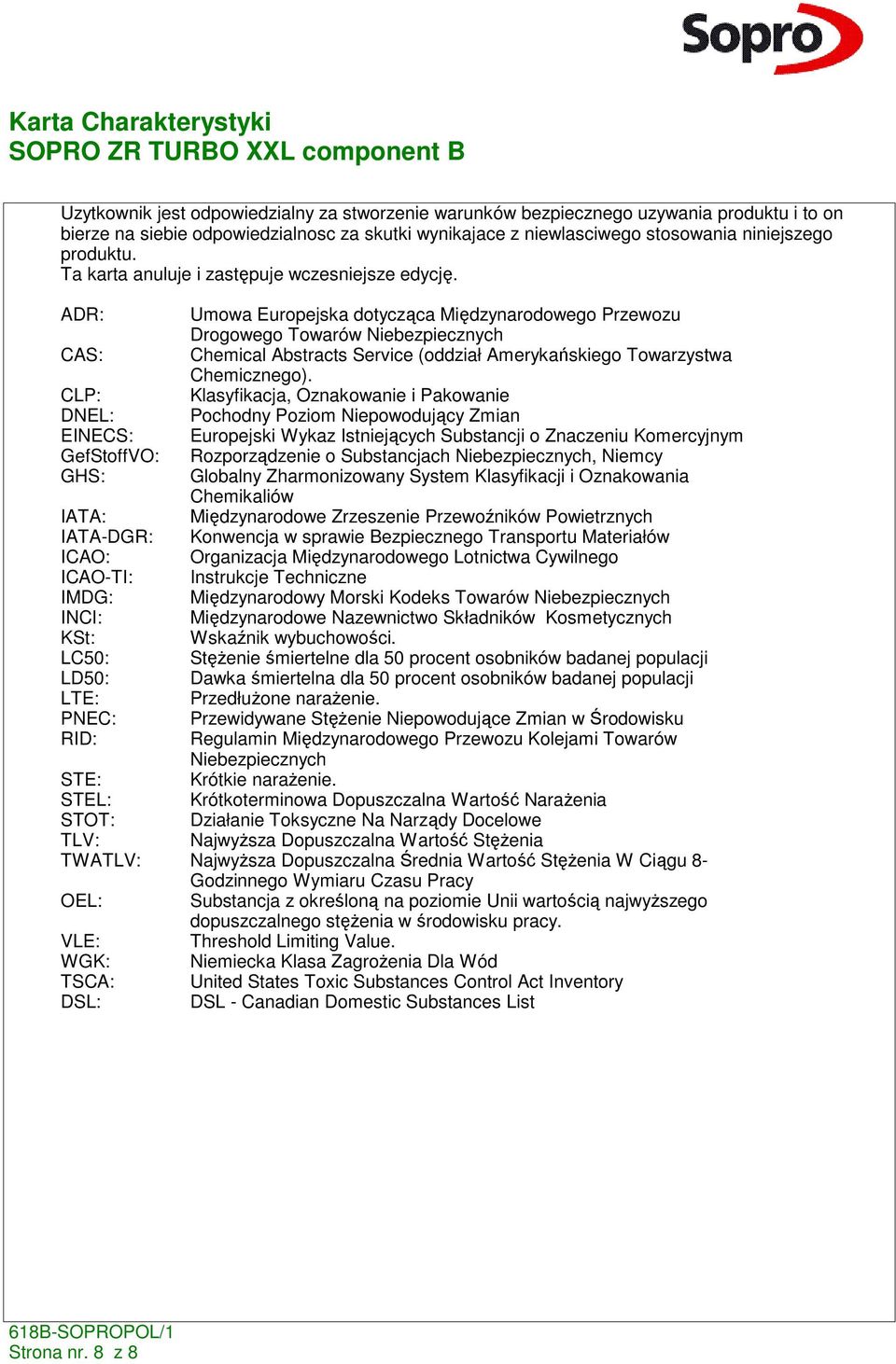 ADR: Umowa Europejska dotycząca Międzynarodowego Przewozu Drogowego Towarów Niebezpiecznych CAS: Chemical Abstracts Service (oddział Amerykańskiego Towarzystwa Chemicznego).