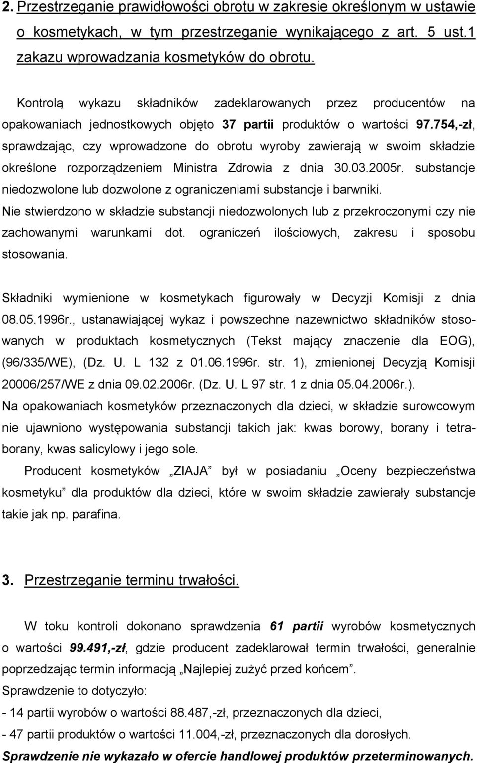 754,-zł, sprawdzając, czy wprowadzone do obrotu wyroby zawierają w swoim składzie określone rozporządzeniem Ministra Zdrowia z dnia 30.03.2005r.