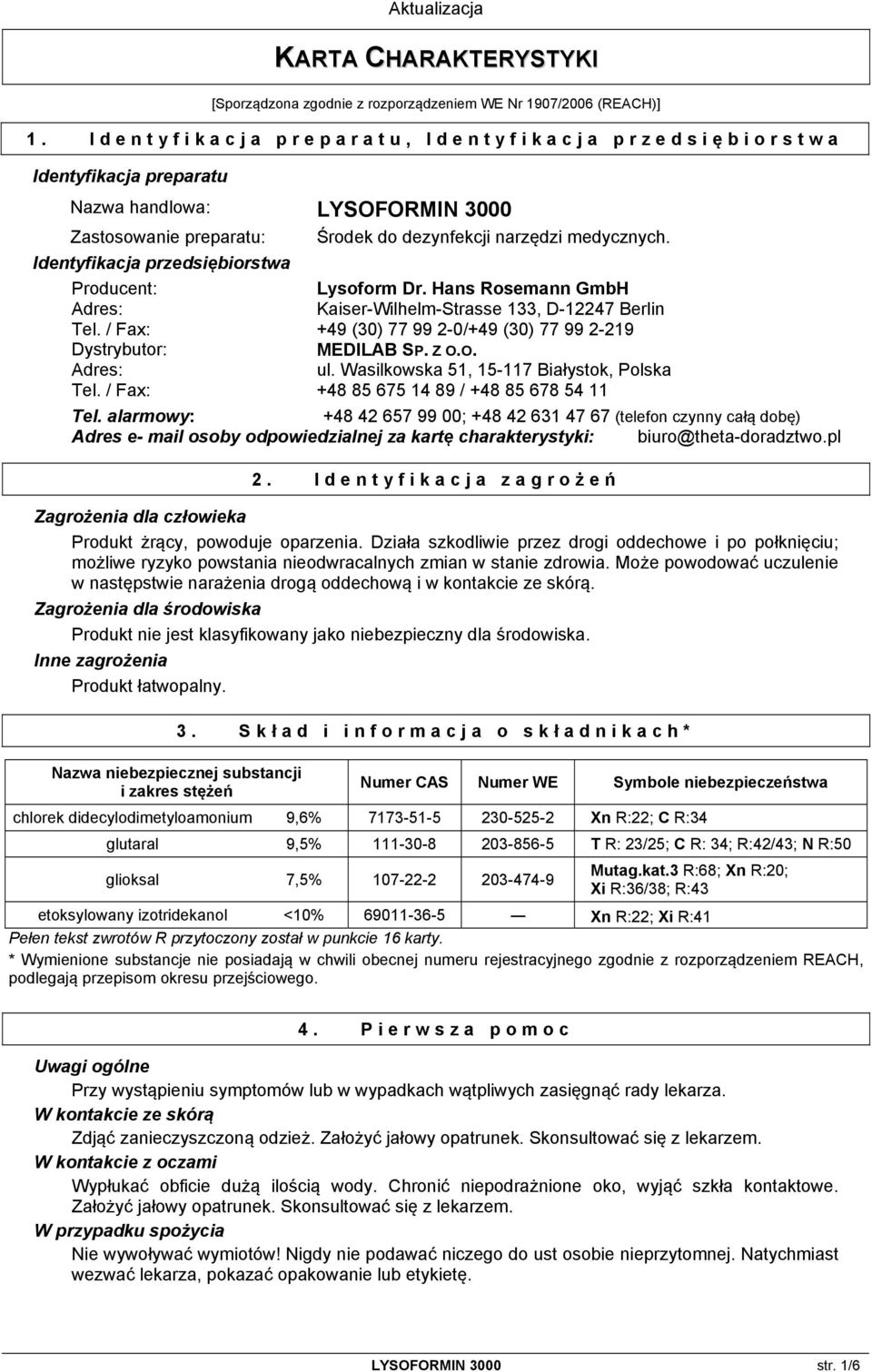 Identyfikacja przedsiębiorstwa Producent: Adres: Tel. / Fax: Dystrybutor: Adres: Tel. / Fax: Tel. alarmowy: Lysoform Dr.