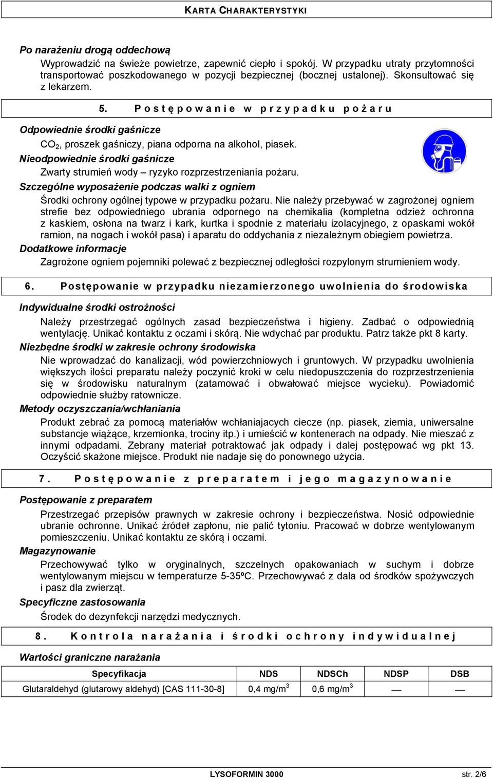 Nieodpowiednie środki gaśnicze Zwarty strumień wody ryzyko rozprzestrzeniania pożaru. Szczególne wyposażenie podczas walki z ogniem Środki ochrony ogólnej typowe w przypadku pożaru.