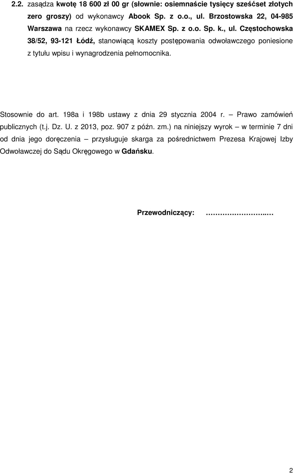 Częstochowska 38/52, 93-121 Łódź, stanowiącą koszty postępowania odwoławczego poniesione z tytułu wpisu i wynagrodzenia pełnomocnika. Stosownie do art.