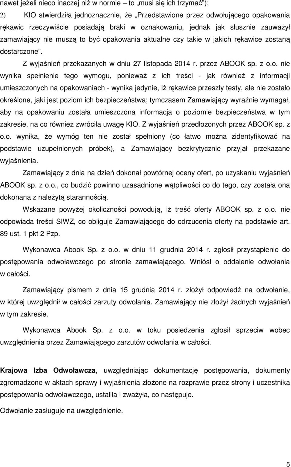 o. nie wynika spełnienie tego wymogu, ponieważ z ich treści - jak również z informacji umieszczonych na opakowaniach - wynika jedynie, iż rękawice przeszły testy, ale nie zostało określone, jaki jest