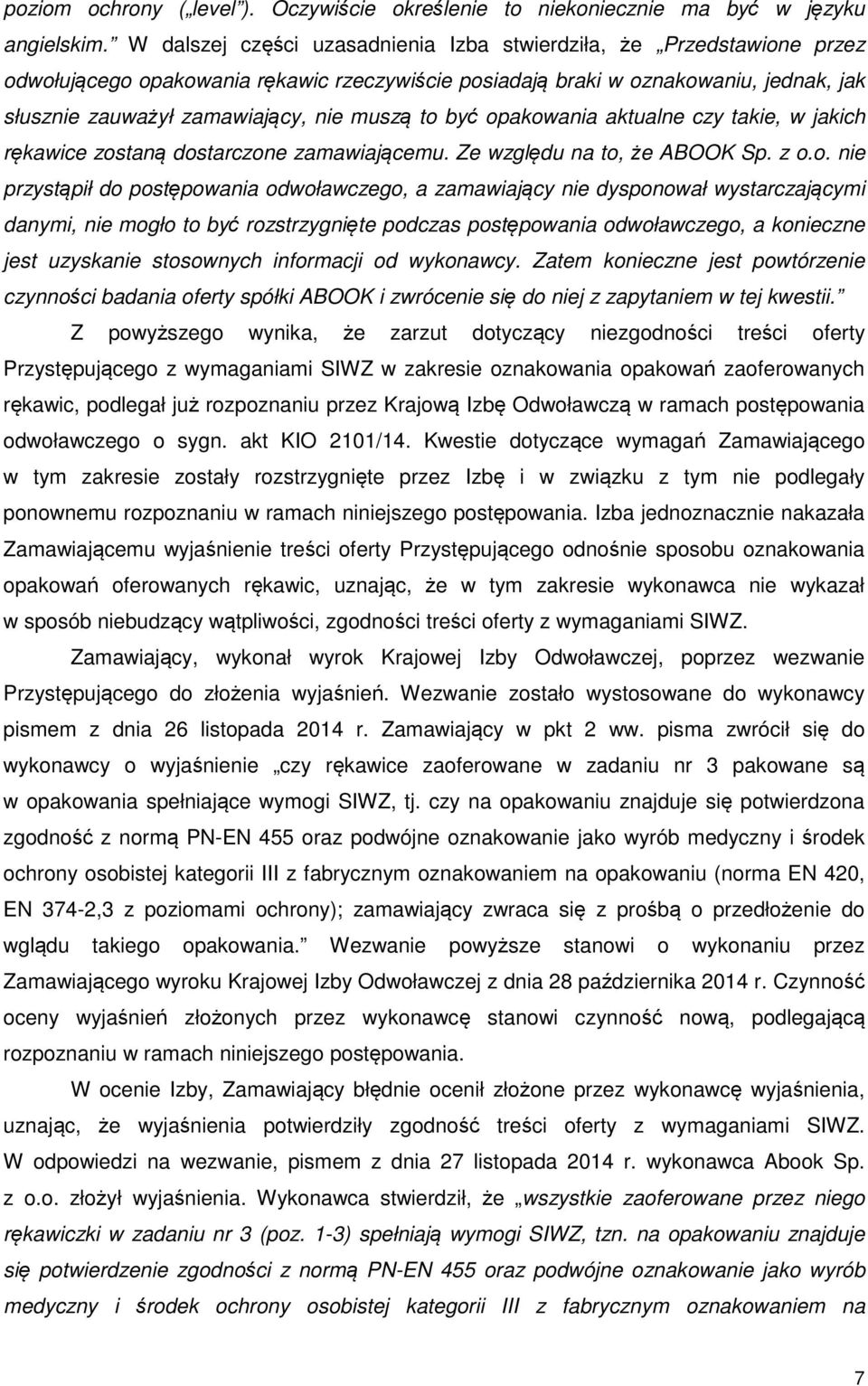 to być opakowania aktualne czy takie, w jakich rękawice zostaną dostarczone zamawiającemu. Ze względu na to, że ABOOK Sp. z o.o. nie przystąpił do postępowania odwoławczego, a zamawiający nie