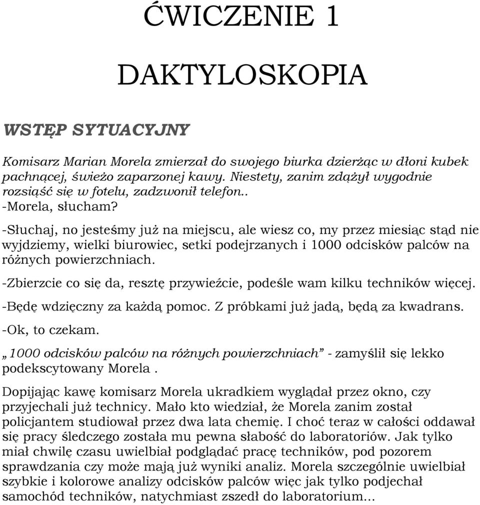 -Słuchaj, no jesteśmy już na miejscu, ale wiesz co, my przez miesiąc stąd nie wyjdziemy, wielki biurowiec, setki podejrzanych i 1000 odcisków palców na różnych powierzchniach.