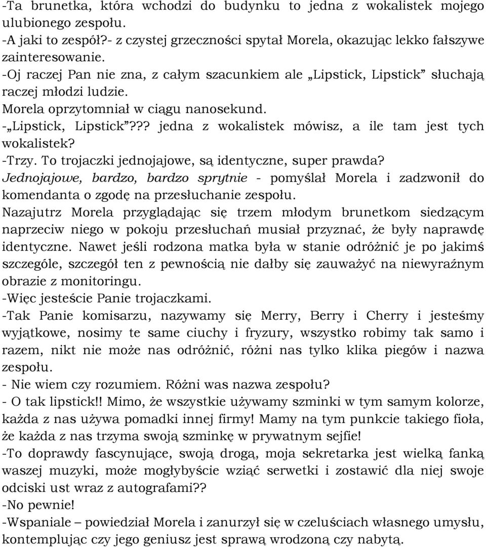 ?? jedna z wokalistek mówisz, a ile tam jest tych wokalistek? -Trzy. To trojaczki jednojajowe, są identyczne, super prawda?