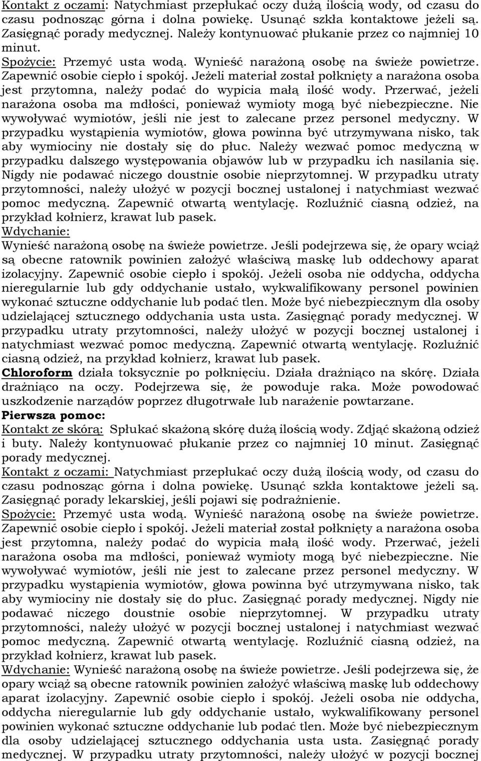 Jeżeli materiał został połknięty a narażona osoba jest przytomna, należy podać do wypicia małą ilość wody. Przerwać, jeżeli narażona osoba ma mdłości, ponieważ wymioty mogą być niebezpieczne.