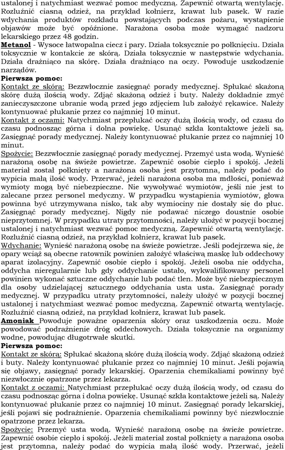 Metanol - Wysoce łatwopalna ciecz i pary. Działa toksycznie po połknięciu. Działa toksycznie w kontakcie ze skórą. Działa toksycznie w następstwie wdychania. Działa drażniąco na skórę.