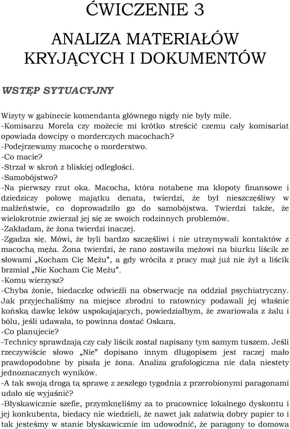 -Samobójstwo? -Na pierwszy rzut oka. Macocha, która notabene ma kłopoty finansowe i dziedziczy połowę majątku denata, twierdzi, że był nieszczęśliwy w małżeństwie, co doprowadziło go do samobójstwa.