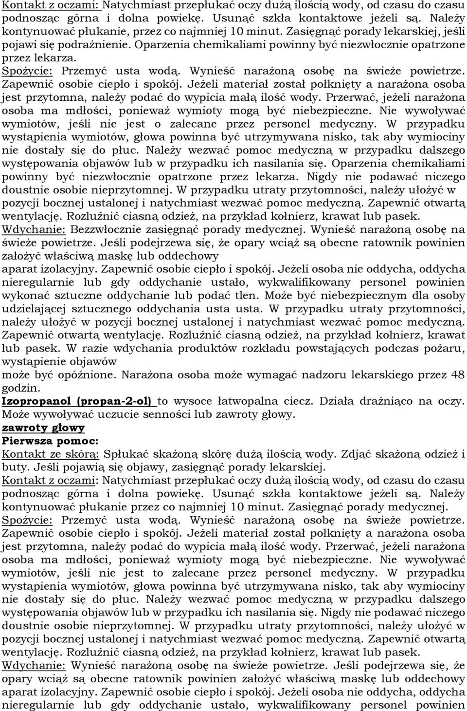 Spożycie: Przemyć usta wodą. Wynieść narażoną osobę na świeże powietrze. Zapewnić osobie ciepło i spokój.